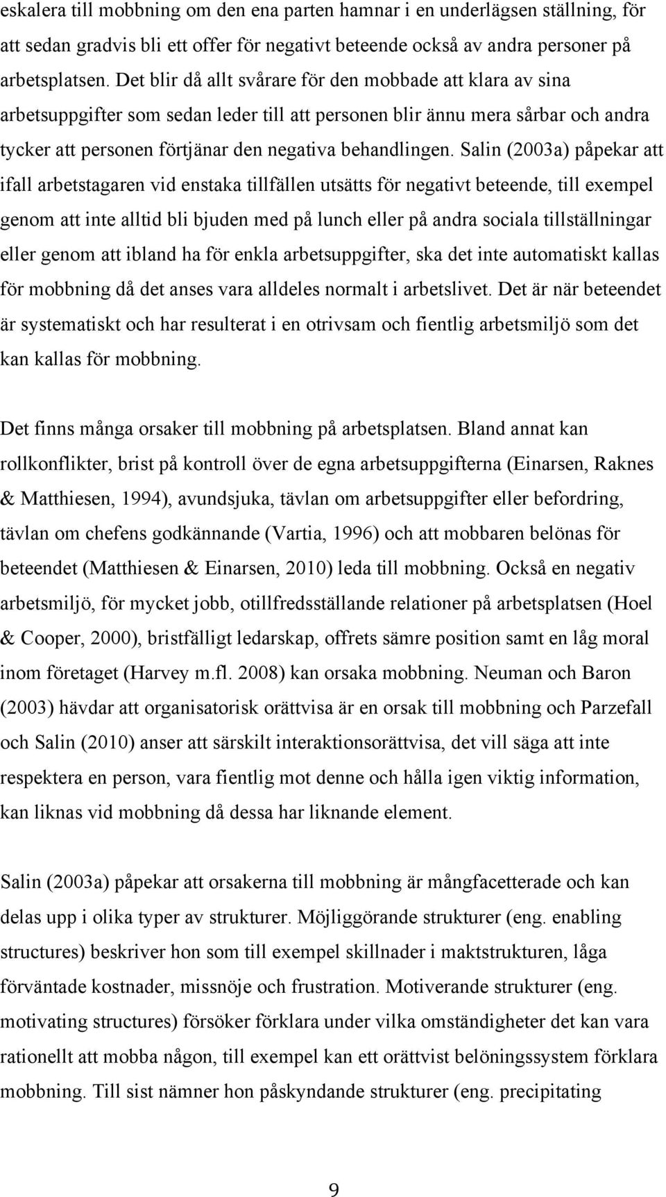 Salin (2003a) påpekar att ifall arbetstagaren vid enstaka tillfällen utsätts för negativt beteende, till exempel genom att inte alltid bli bjuden med på lunch eller på andra sociala tillställningar