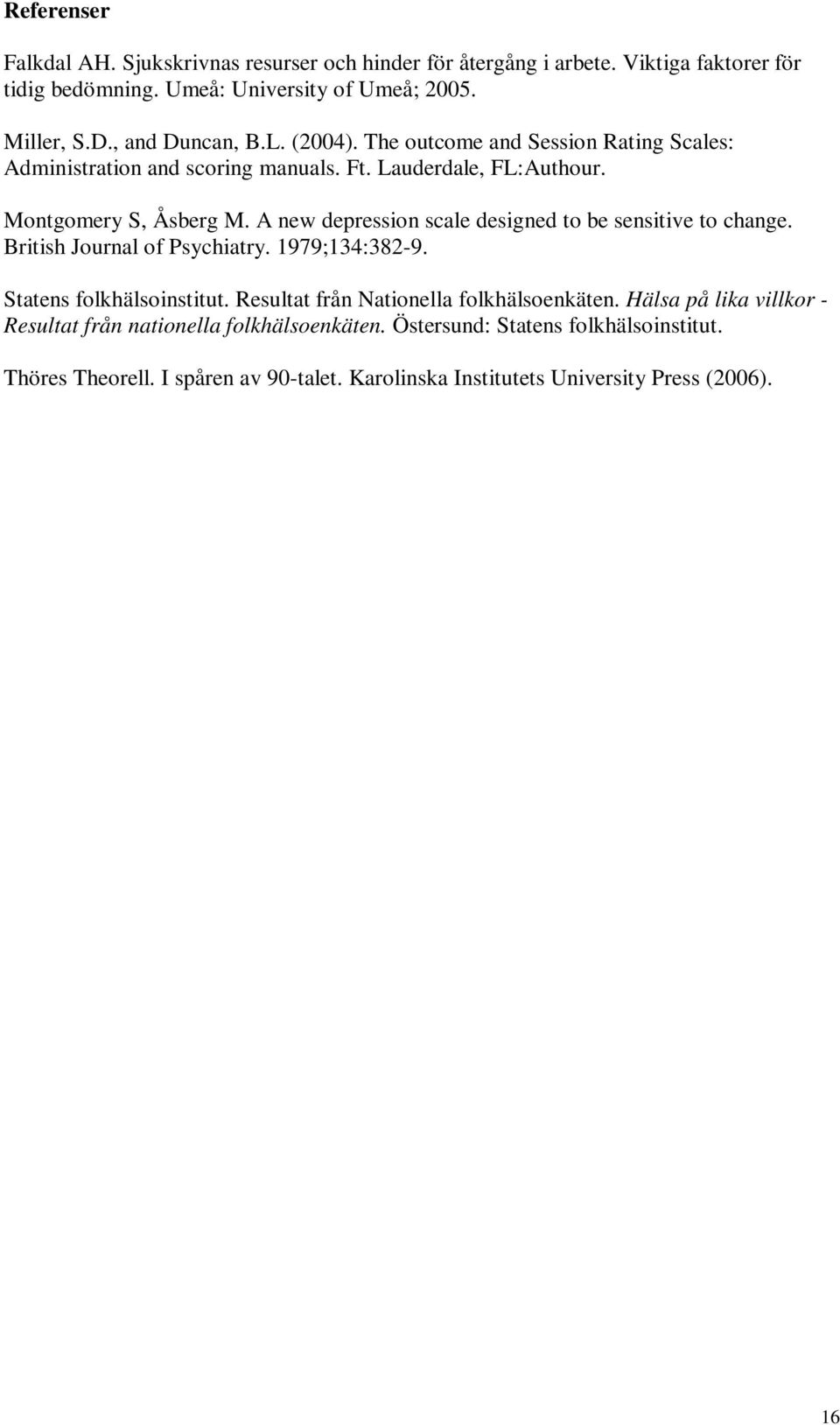 A new depression scale designed to be sensitive to change. British Journal of Psychiatry. 1979;134:382-9. Statens folkhälsoinstitut.