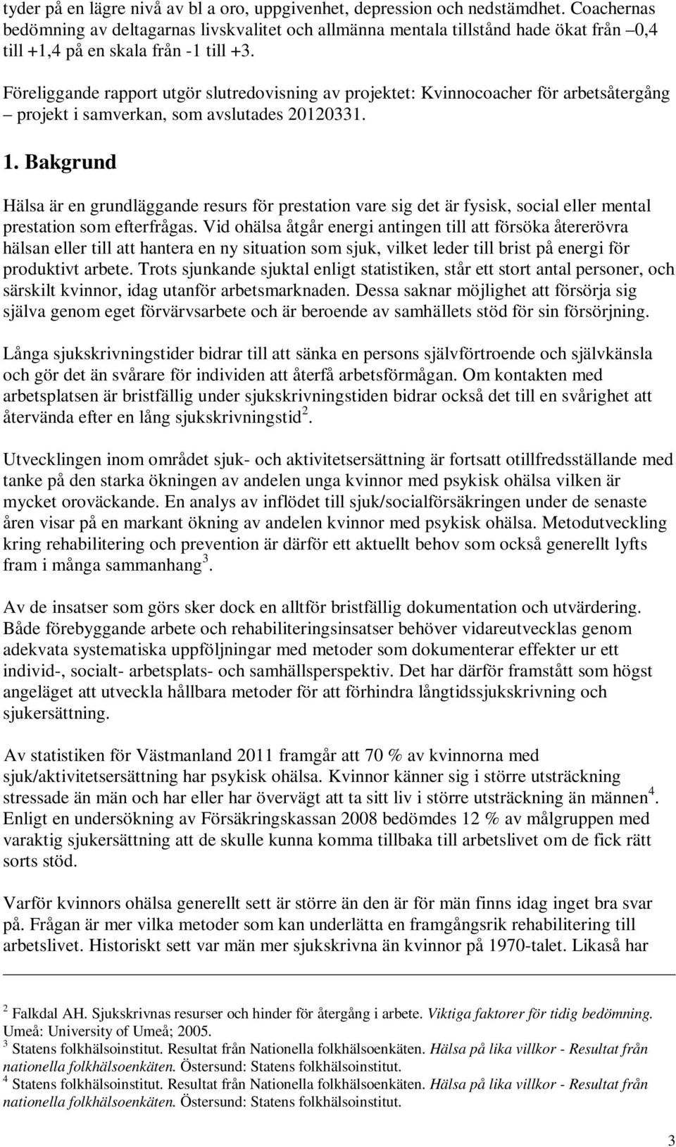 Föreliggande rapport utgör slutredovisning av projektet: Kvinnocoacher för arbetsåtergång projekt i samverkan, som avslutades 20120331. 1.