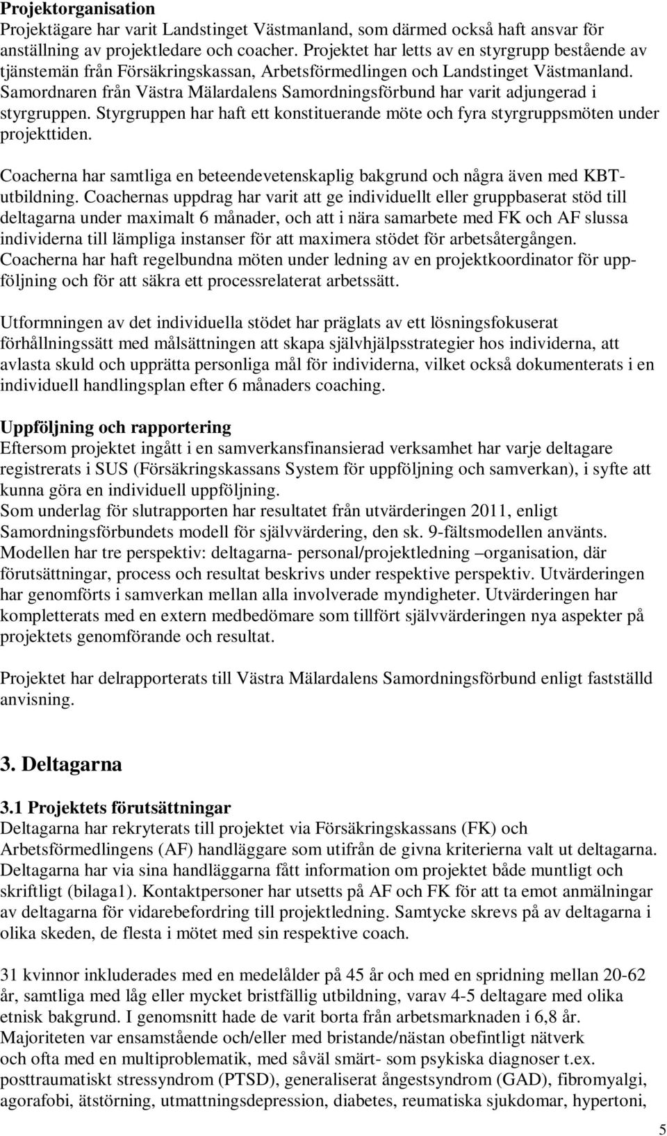 Samordnaren från Västra Mälardalens Samordningsförbund har varit adjungerad i styrgruppen. Styrgruppen har haft ett konstituerande möte och fyra styrgruppsmöten under projekttiden.