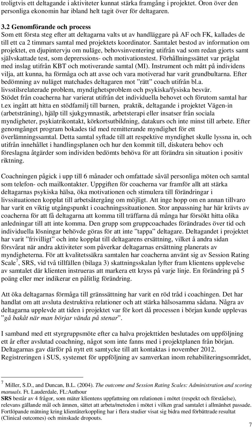 Samtalet bestod av information om projektet, en djupintervju om nuläge, behovsinventering utifrån vad som redan gjorts samt självskattade test, som deprerssions- och motivationstest.