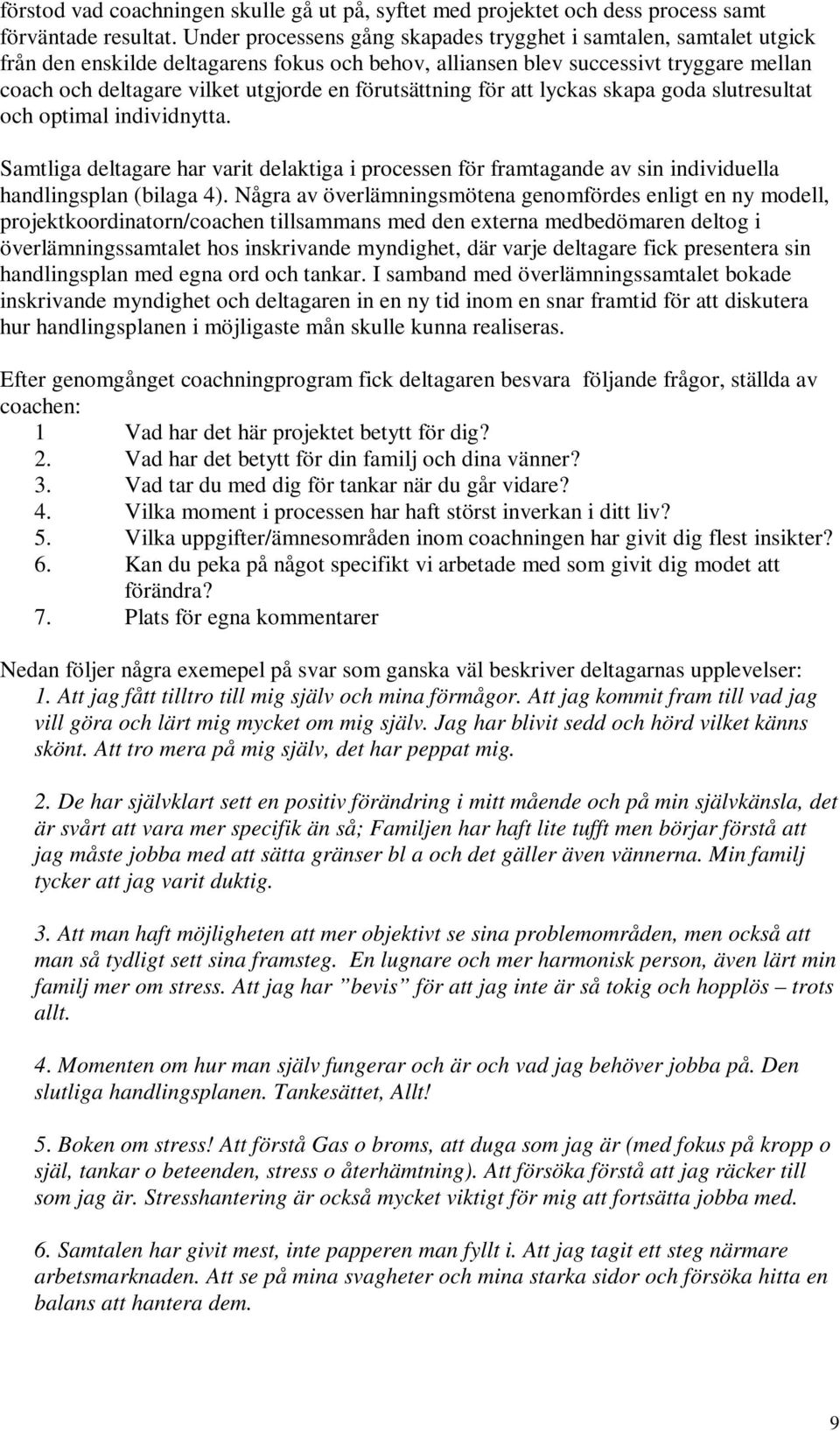 förutsättning för att lyckas skapa goda slutresultat och optimal individnytta. Samtliga deltagare har varit delaktiga i processen för framtagande av sin individuella handlingsplan (bilaga 4).