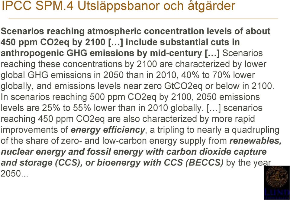 Scenarios reaching these concentrations by 2100 are characterized by lower global GHG emissions in 2050 than in 2010, 40% to 70% lower globally, and emissions levels near zero GtCO2eq or below in