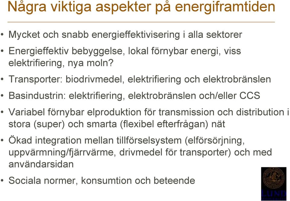 Transporter: biodrivmedel, elektrifiering och elektrobränslen Basindustrin: elektrifiering, elektrobränslen och/eller CCS Variabel förnybar