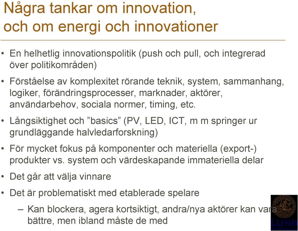 Långsiktighet och basics (PV, LED, ICT, m m springer ur grundläggande halvledarforskning) För mycket fokus på komponenter och materiella (export-) produkter vs.