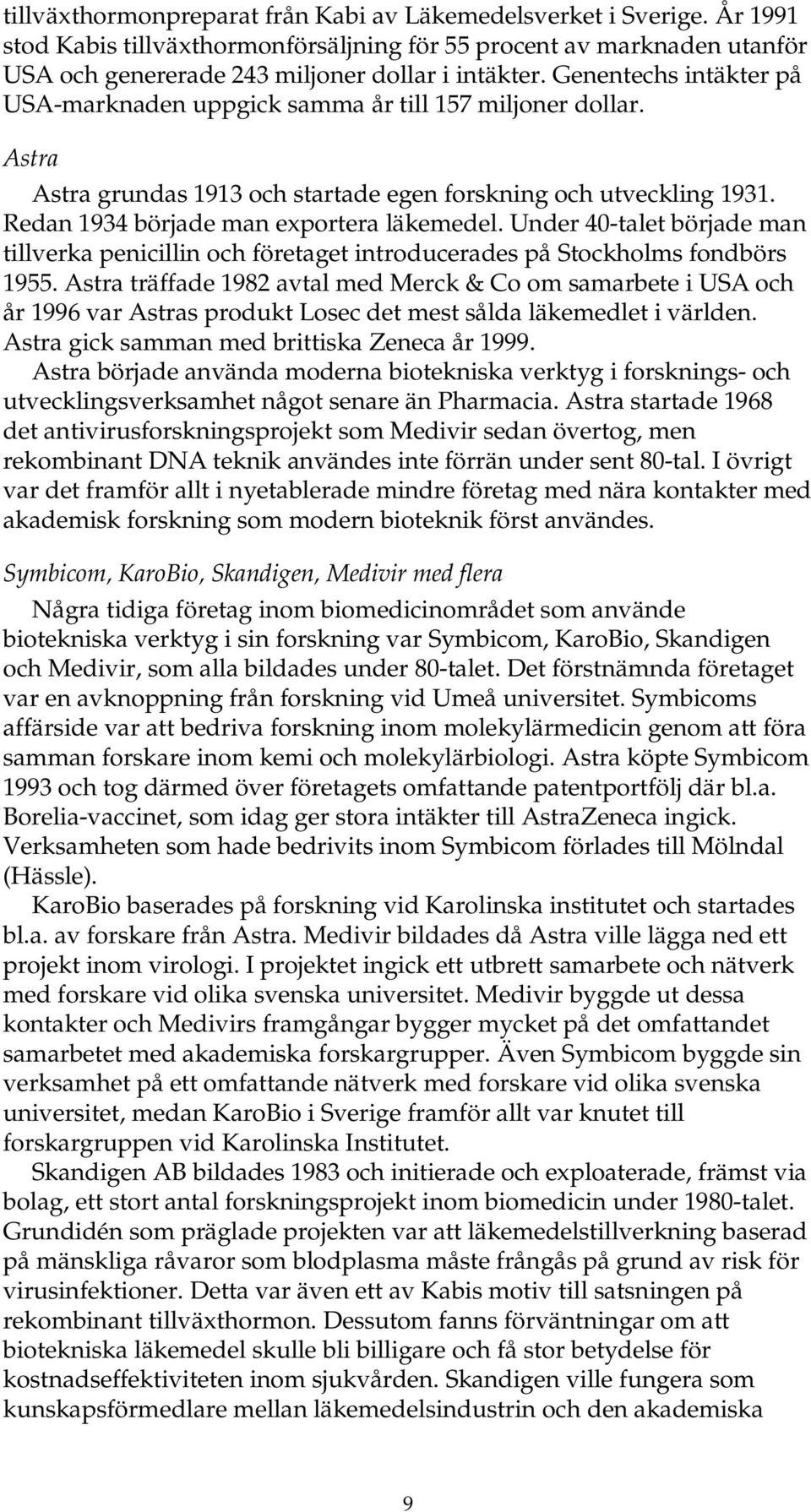 Under 40-talet började man tillverka penicillin och företaget introducerades på Stockholms fondbörs 1955.