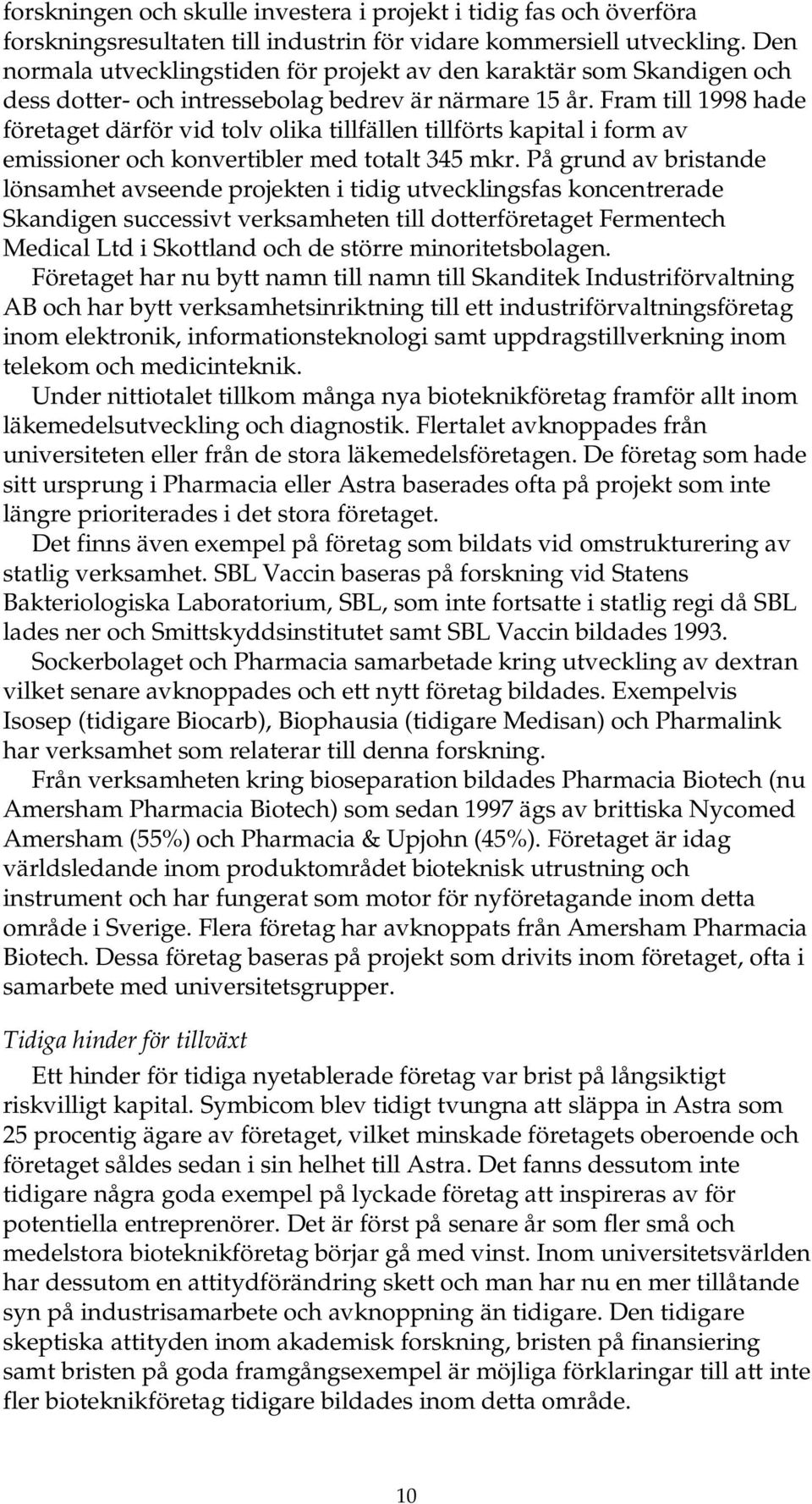 Fram till 1998 hade företaget därför vid tolv olika tillfällen tillförts kapital i form av emissioner och konvertibler med totalt 345 mkr.