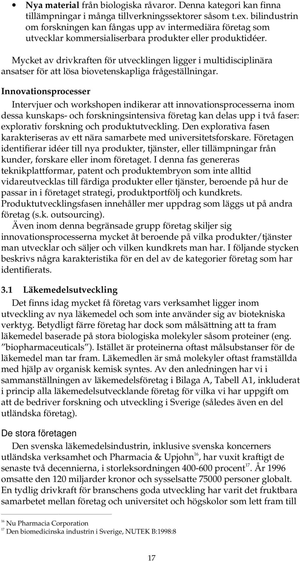 Mycket av drivkraften för utvecklingen ligger i multidisciplinära ansatser för att lösa biovetenskapliga frågeställningar.