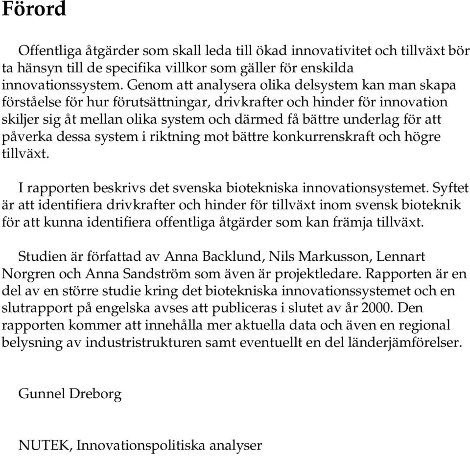 påverka dessa system i riktning mot bättre konkurrenskraft och högre tillväxt. I rapporten beskrivs det svenska biotekniska innovationsystemet.