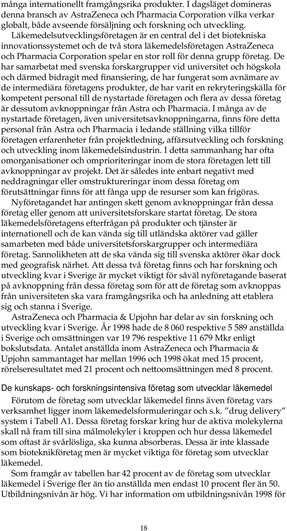 Läkemedelsutvecklingsföretagen är en central del i det biotekniska innovationssystemet och de två stora läkemedelsföretagen AstraZeneca och Pharmacia Corporation spelar en stor roll för denna grupp