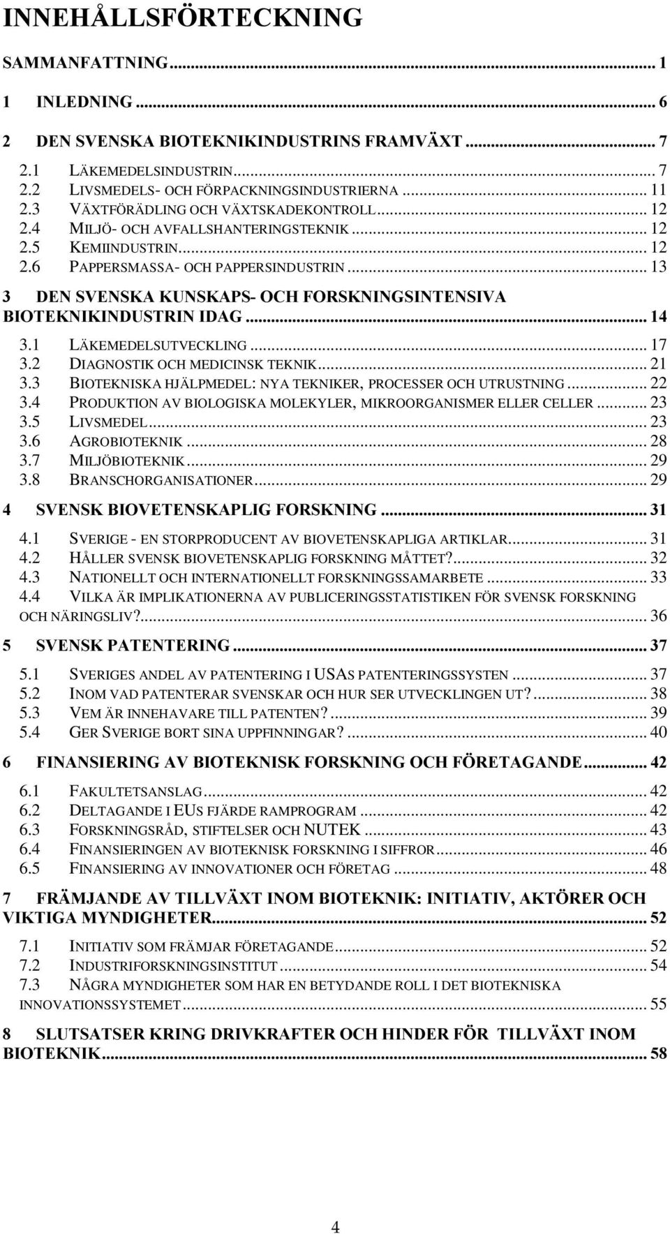 1,1*6,17(16,9$ %,27(.1,.,1'8675,1Ã,'$* 3.1 LÄKEMEDELSUTVECKLING... 17 3.2 DIAGNOSTIK OCH MEDICINSK TEKNIK... 21 3.3 BIOTEKNISKA HJÄLPMEDEL: NYA TEKNIKER, PROCESSER OCH UTRUSTNING... 22 3.