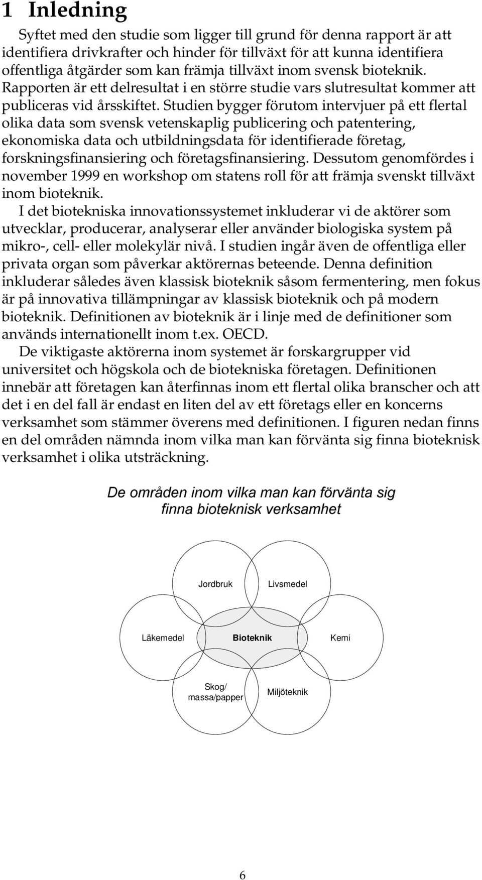 Studien bygger förutom intervjuer på ett flertal olika data som svensk vetenskaplig publicering och patentering, ekonomiska data och utbildningsdata för identifierade företag, forskningsfinansiering