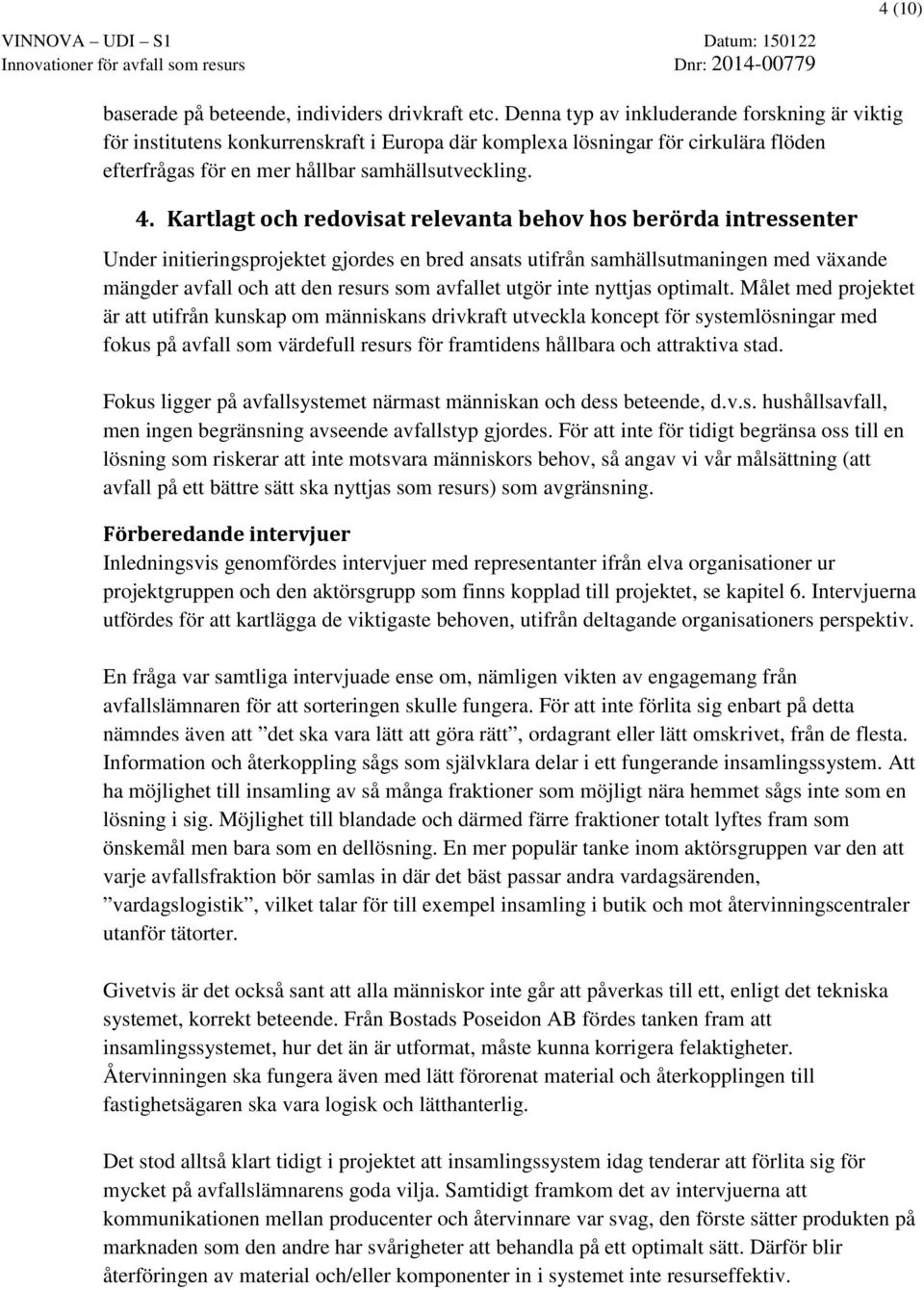 Kartlagt och redovisat relevanta behov hos berörda intressenter Under initieringsprojektet gjordes en bred ansats utifrån samhällsutmaningen med växande mängder avfall och att den resurs som avfallet