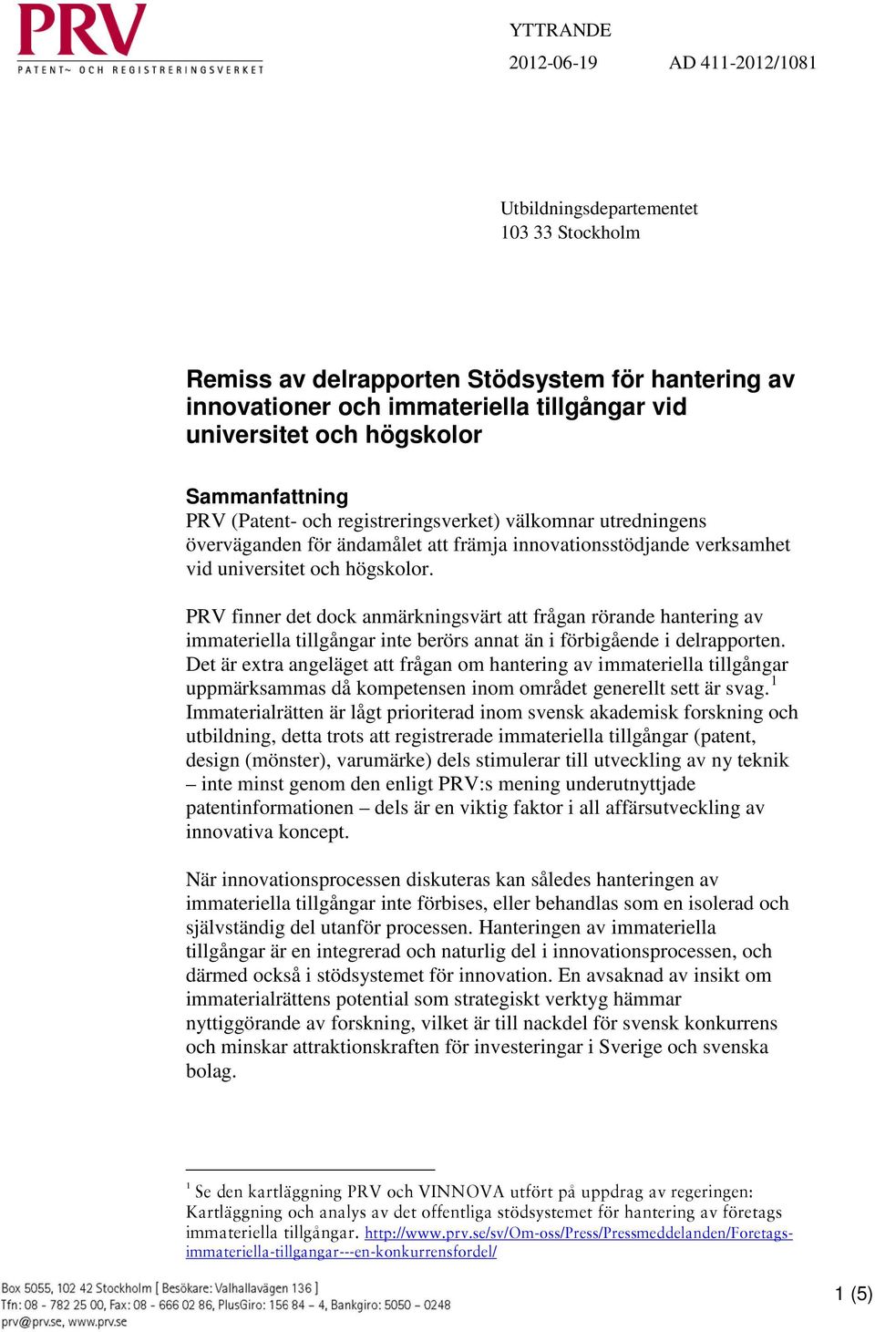 PRV finner det dock anmärkningsvärt att frågan rörande hantering av immateriella tillgångar inte berörs annat än i förbigående i delrapporten.