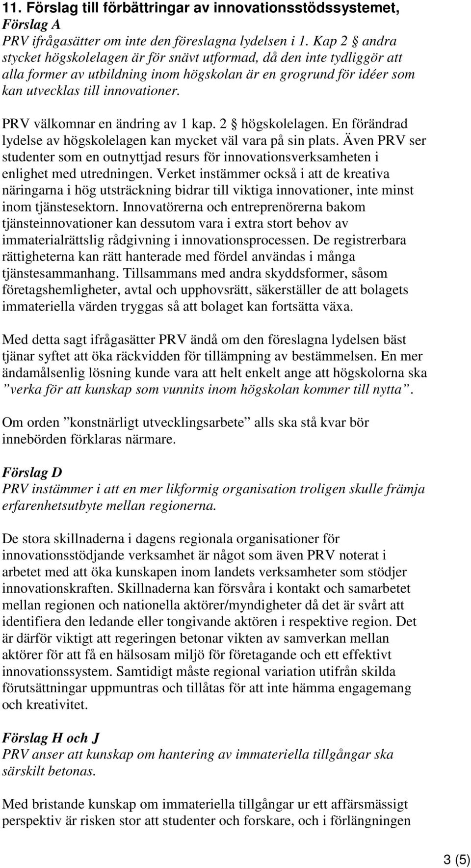 PRV välkomnar en ändring av 1 kap. 2 högskolelagen. En förändrad lydelse av högskolelagen kan mycket väl vara på sin plats.