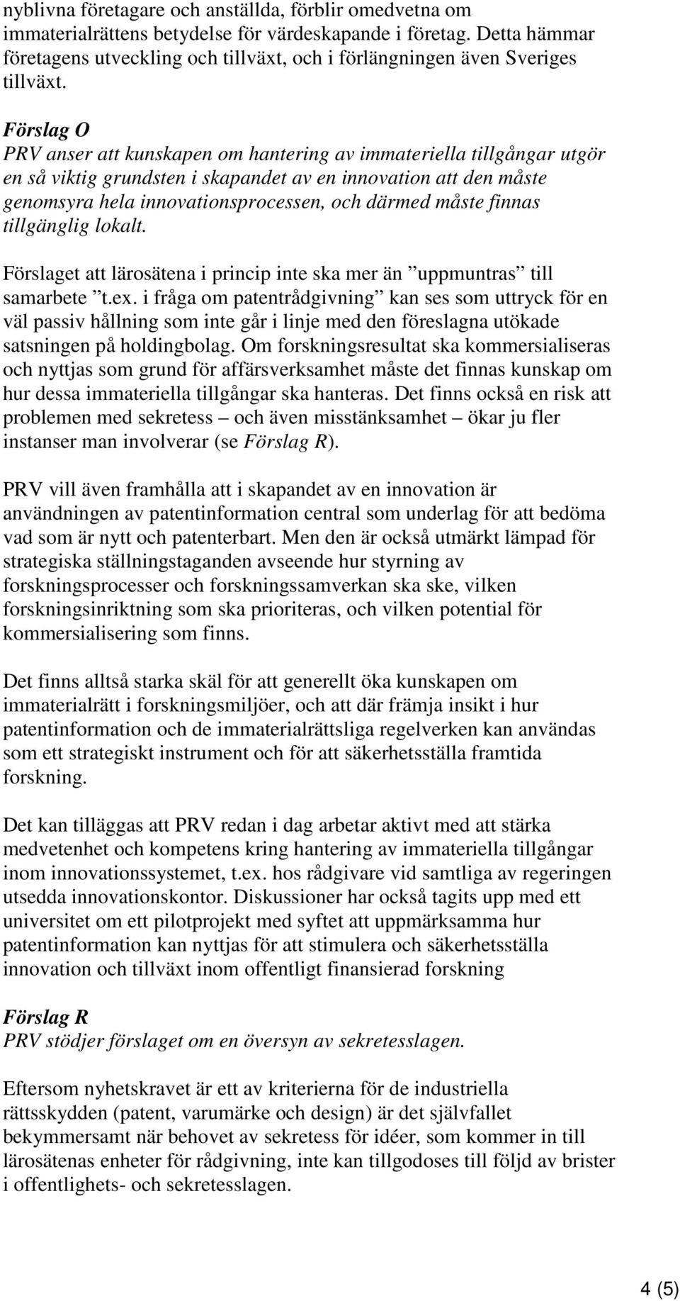 Förslag O PRV anser att kunskapen om hantering av immateriella tillgångar utgör en så viktig grundsten i skapandet av en innovation att den måste genomsyra hela innovationsprocessen, och därmed måste