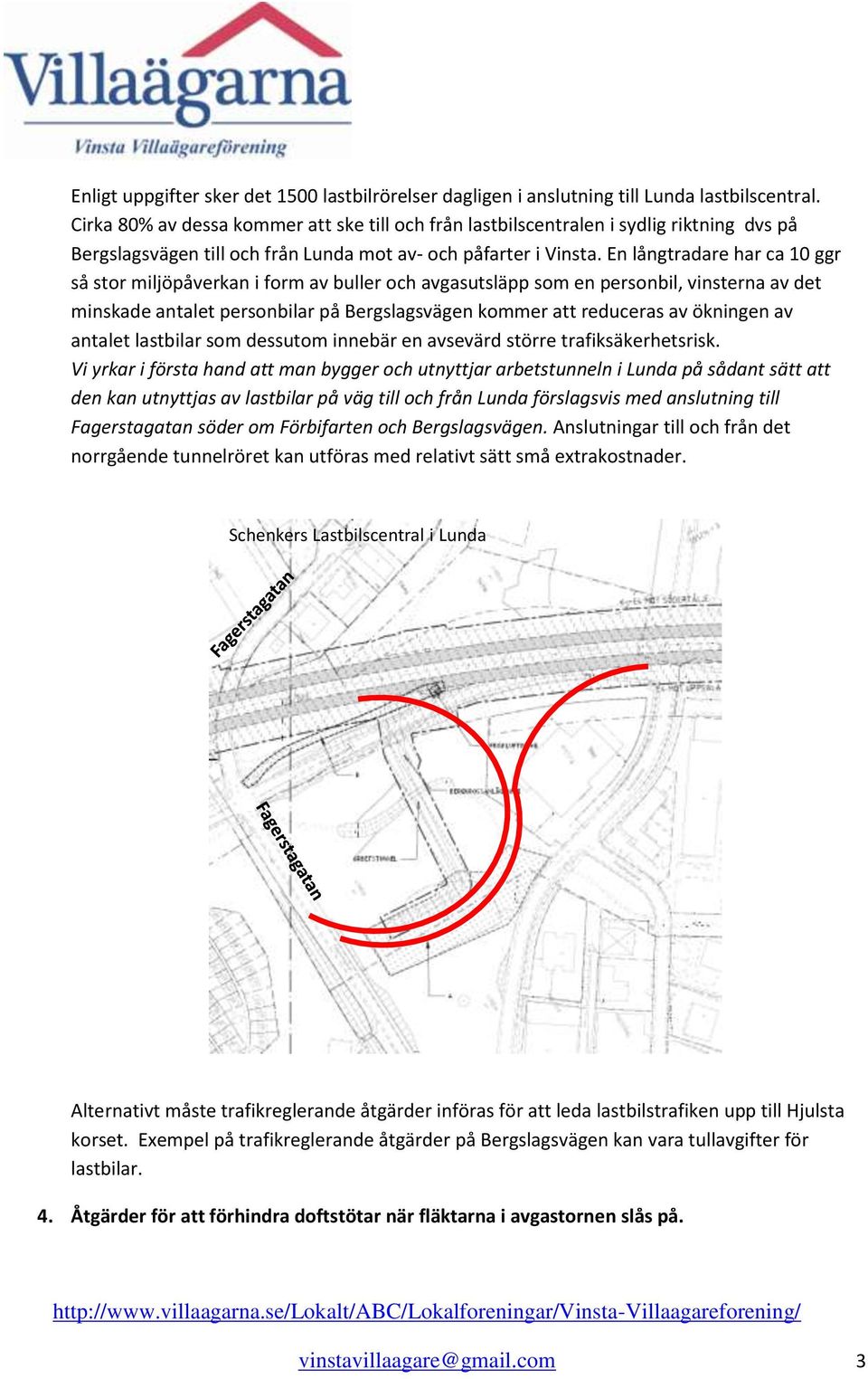 En långtradare har ca 10 ggr så stor miljöpåverkan i form av buller och avgasutsläpp som en personbil, vinsterna av det minskade antalet personbilar på Bergslagsvägen kommer att reduceras av ökningen