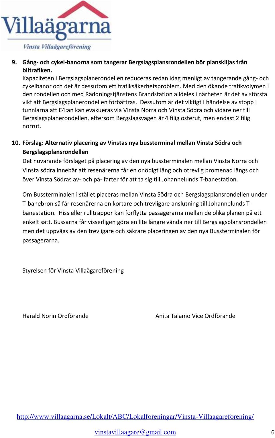 Med den ökande trafikvolymen i den rondellen och med Räddningstjänstens Brandstation alldeles i närheten är det av största vikt att Bergslagsplanerondellen förbättras.