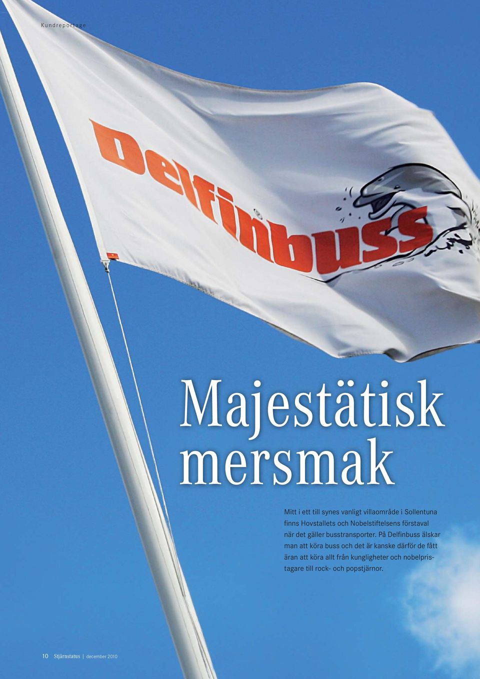 På Delfinbuss älskar man att köra buss och det är kanske därför de fått äran att köra