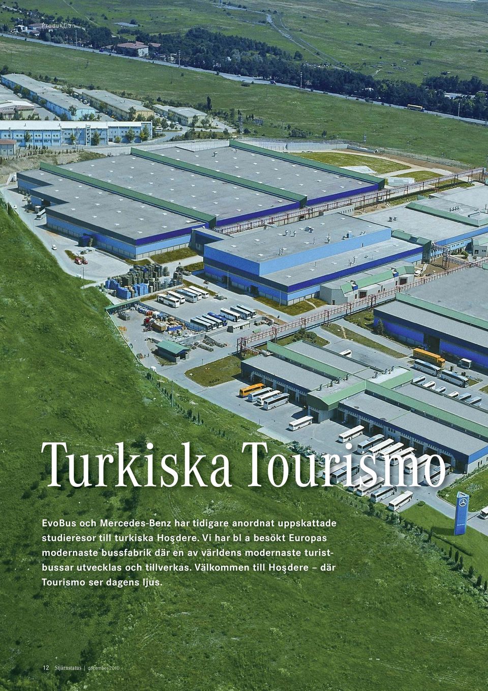 Vi har bl a besökt Europas modernaste bussfabrik där en av världens modernaste