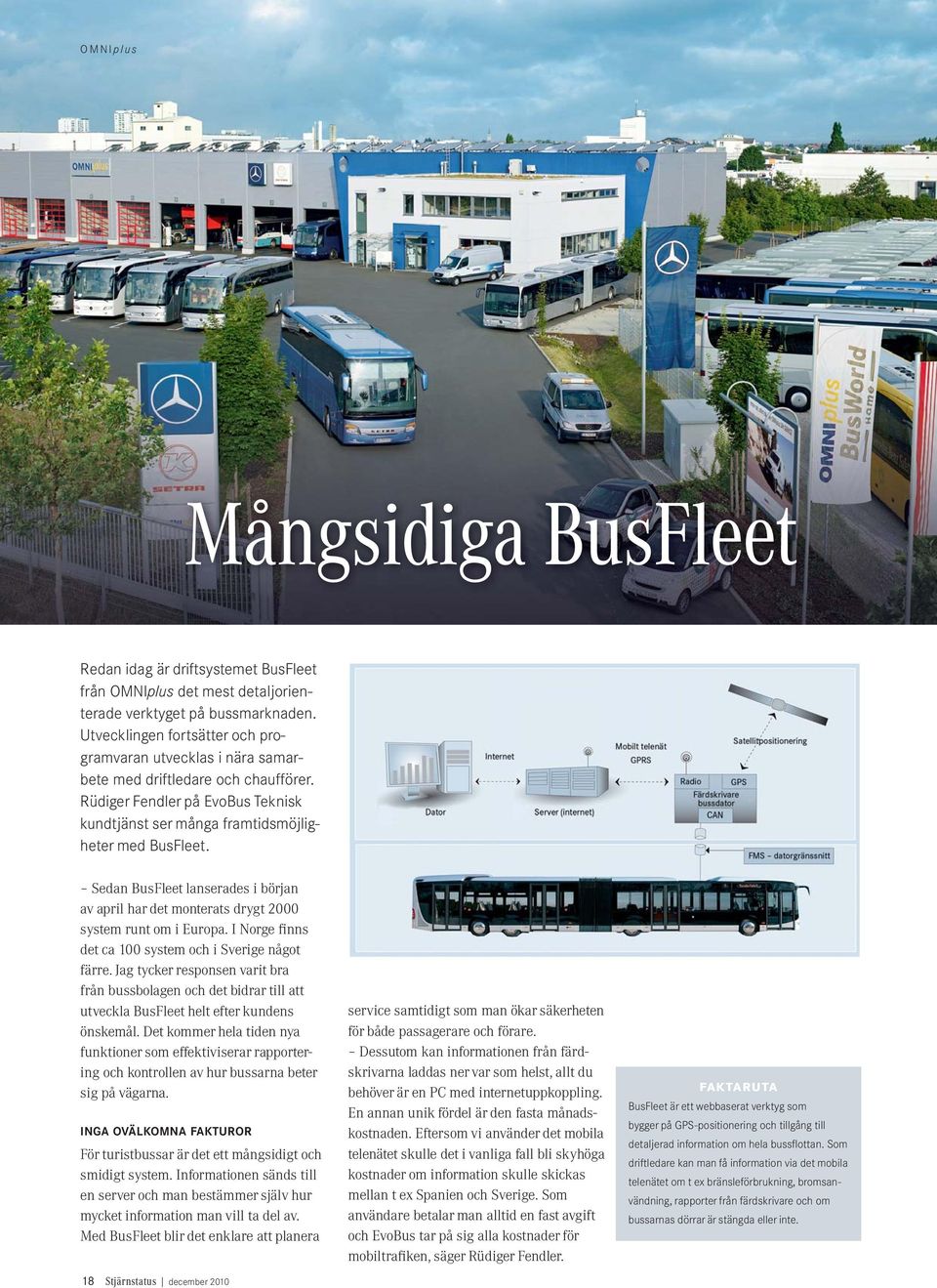 Sedan BusFleet lanserades i början av april har det monterats drygt 2000 system runt om i Europa. I Norge finns det ca 100 system och i Sverige något färre.