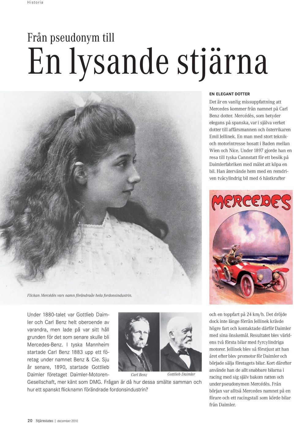 Under 1897 gjorde han en resa till tyska Cannstatt för ett besök på Daimlerfabriken med målet att köpa en bil.