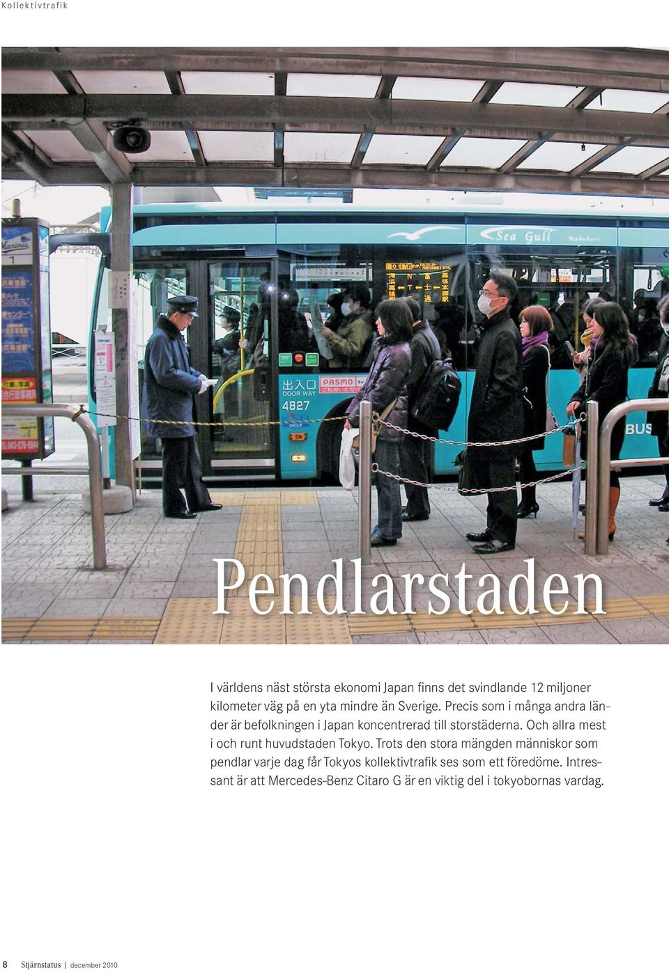 Och allra mest i och runt huvudstaden Tokyo.