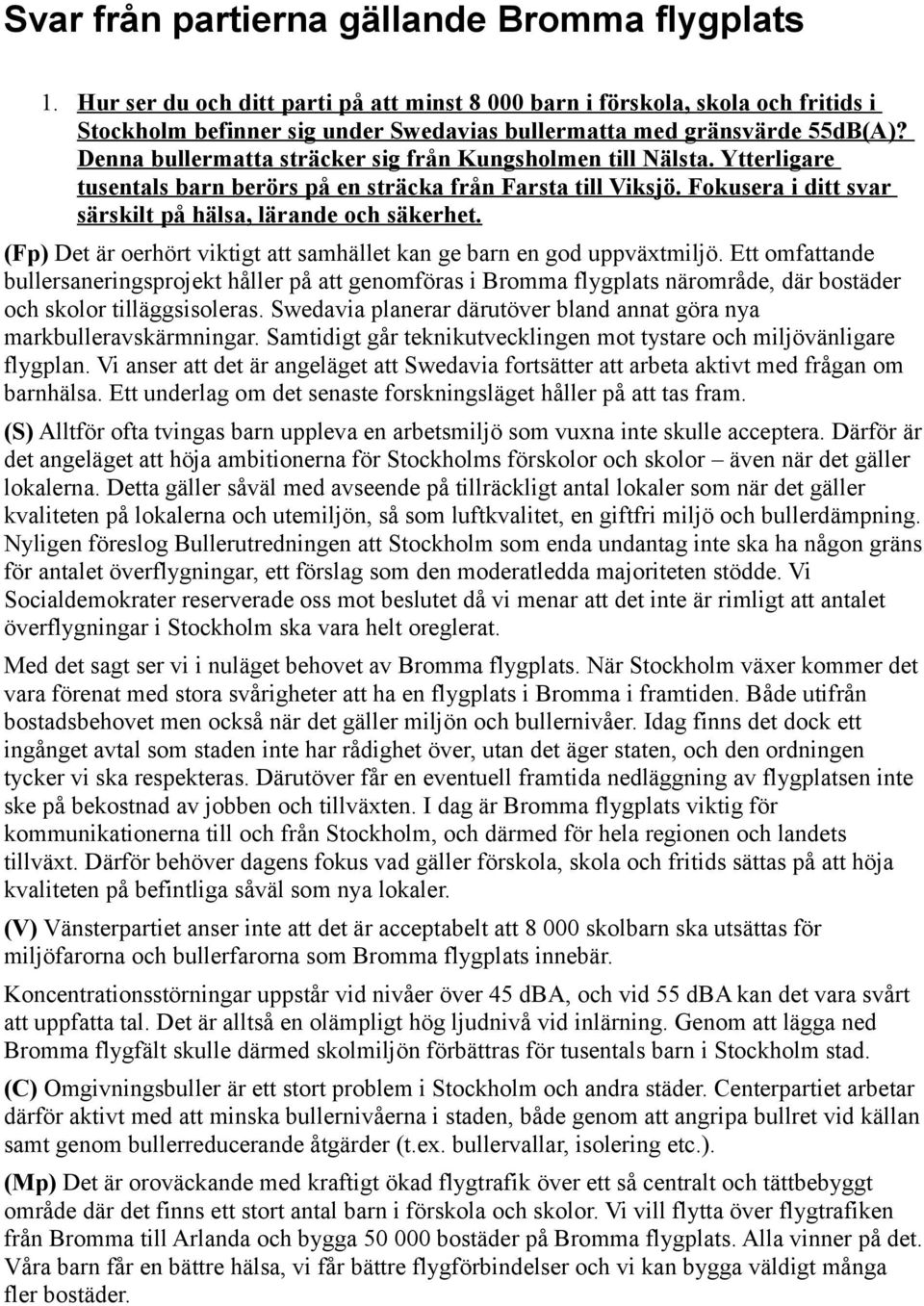 Denna bullermatta sträcker sig från Kungsholmen till Nälsta. Ytterligare tusentals barn berörs på en sträcka från Farsta till Viksjö. Fokusera i ditt svar särskilt på hälsa, lärande och säkerhet.