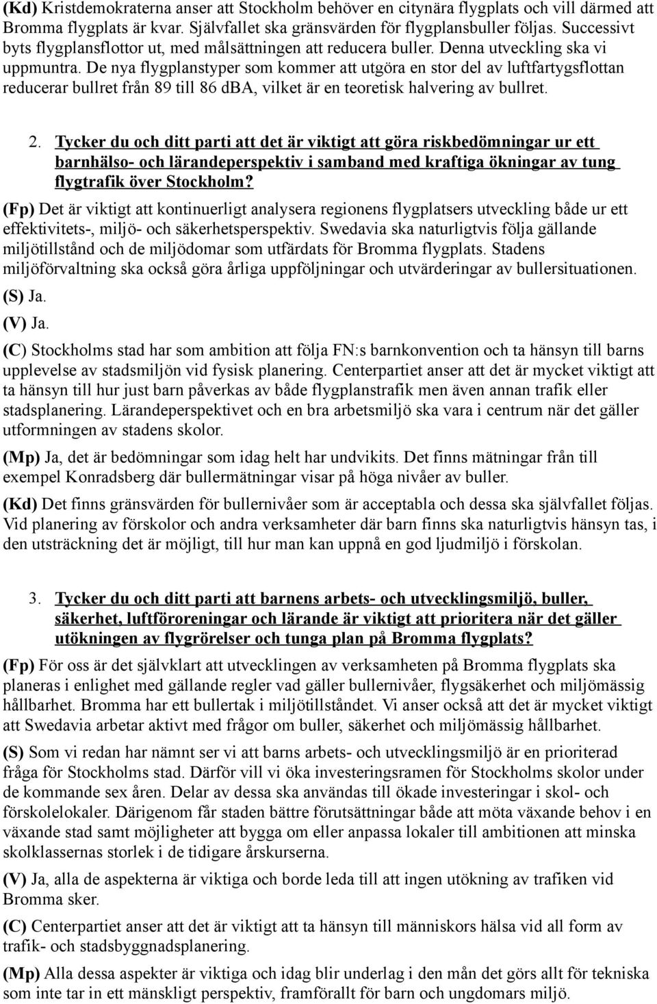 De nya flygplanstyper som kommer att utgöra en stor del av luftfartygsflottan reducerar bullret från 89 till 86 dba, vilket är en teoretisk halvering av bullret. 2.