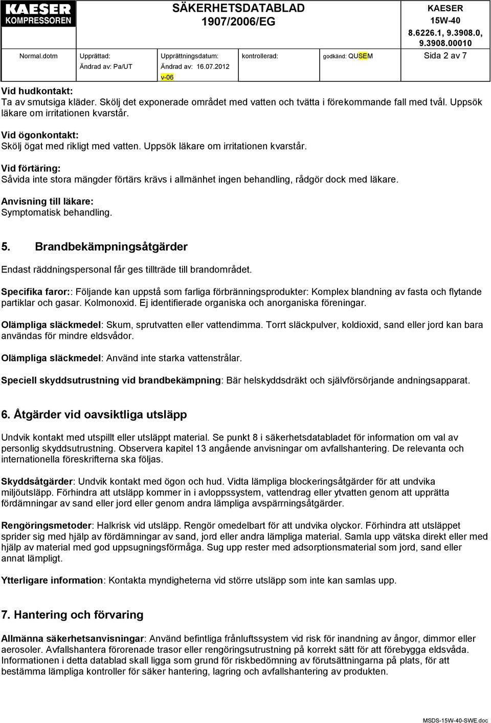 Anvisning till läkare: Symptomatisk behandling. 5. Brandbekämpningsåtgärder Endast räddningspersonal får ges tillträde till brandområdet.