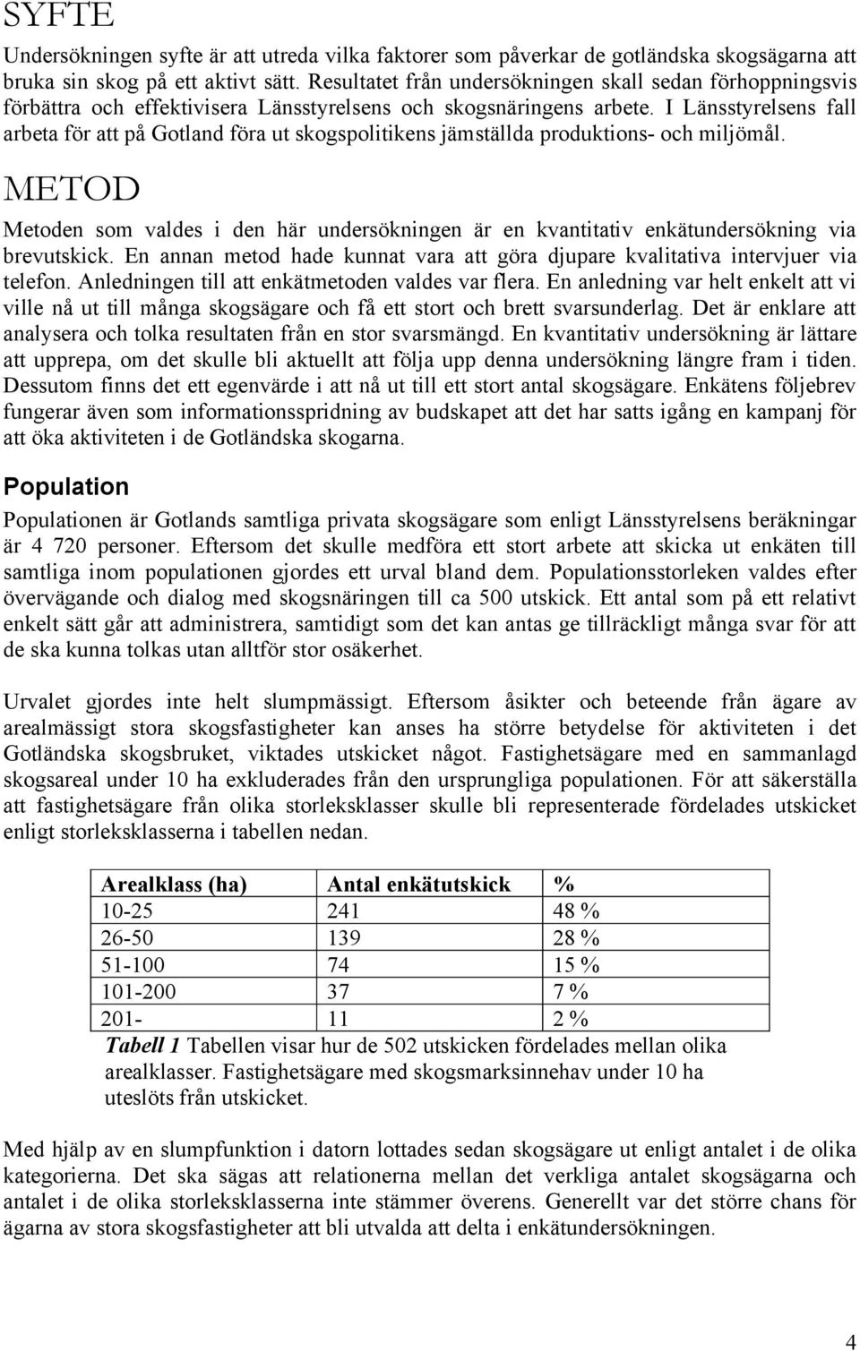 I Länsstyrelsens fall arbeta för att på Gotland föra ut skogspolitikens jämställda produktions- och miljömål.