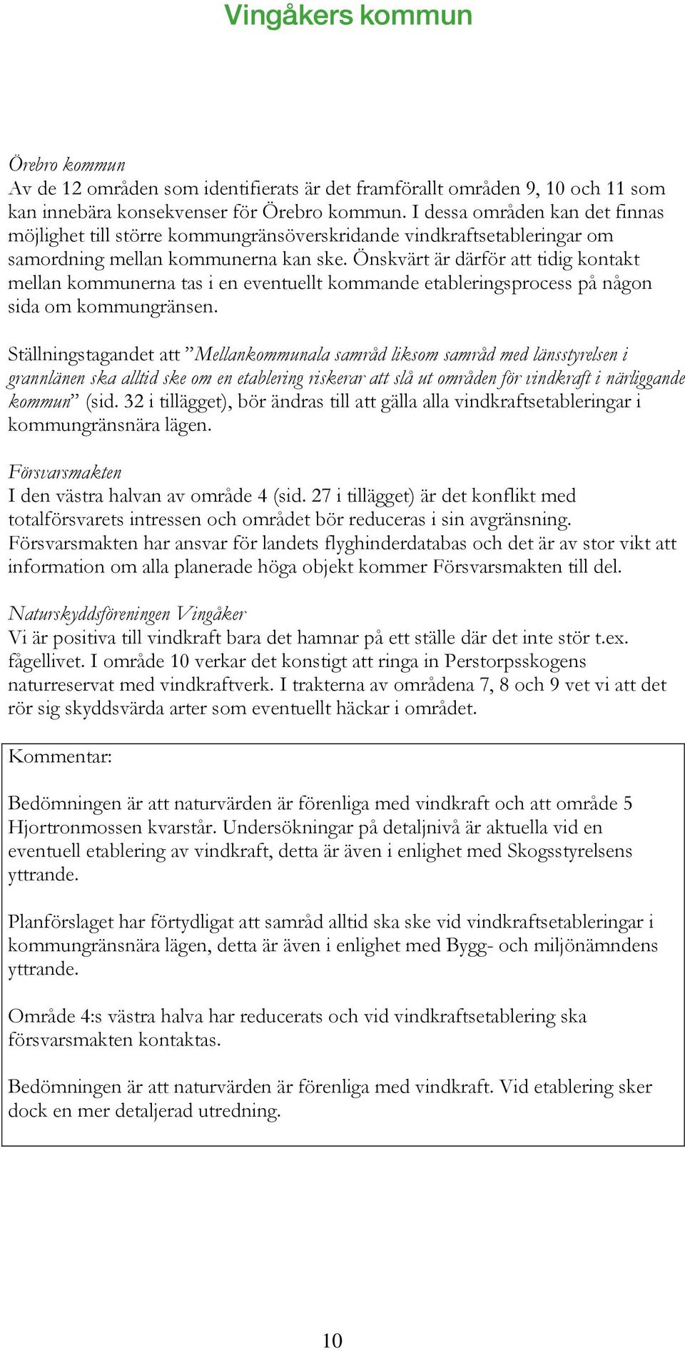 Önskvärt är därför att tidig kontakt mellan kommunerna tas i en eventuellt kommande etableringsprocess på någon sida om kommungränsen.