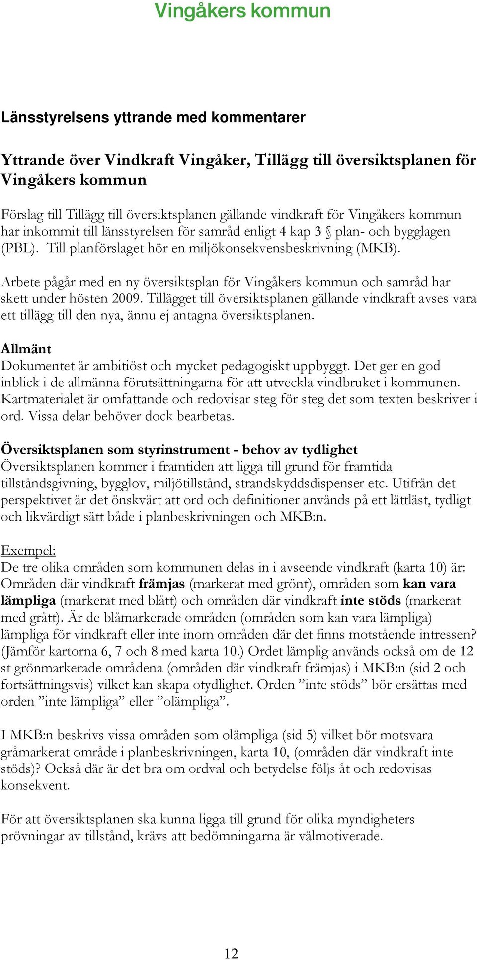 Arbete pågår med en ny översiktsplan för Vingåkers kommun och samråd har skett under hösten 2009.