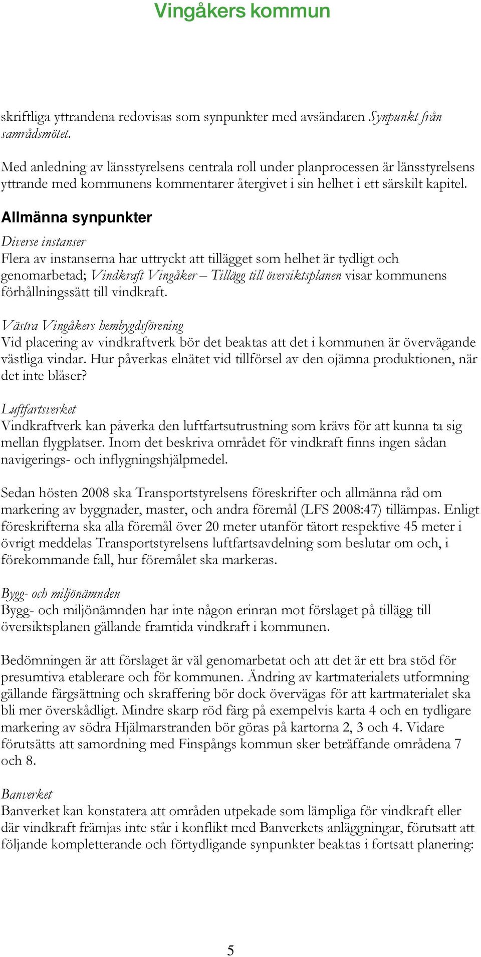 Allmänna synpunkter Diverse instanser Flera av instanserna har uttryckt att tillägget som helhet är tydligt och genomarbetad; Vindkraft Vingåker Tillägg till översiktsplanen visar kommunens