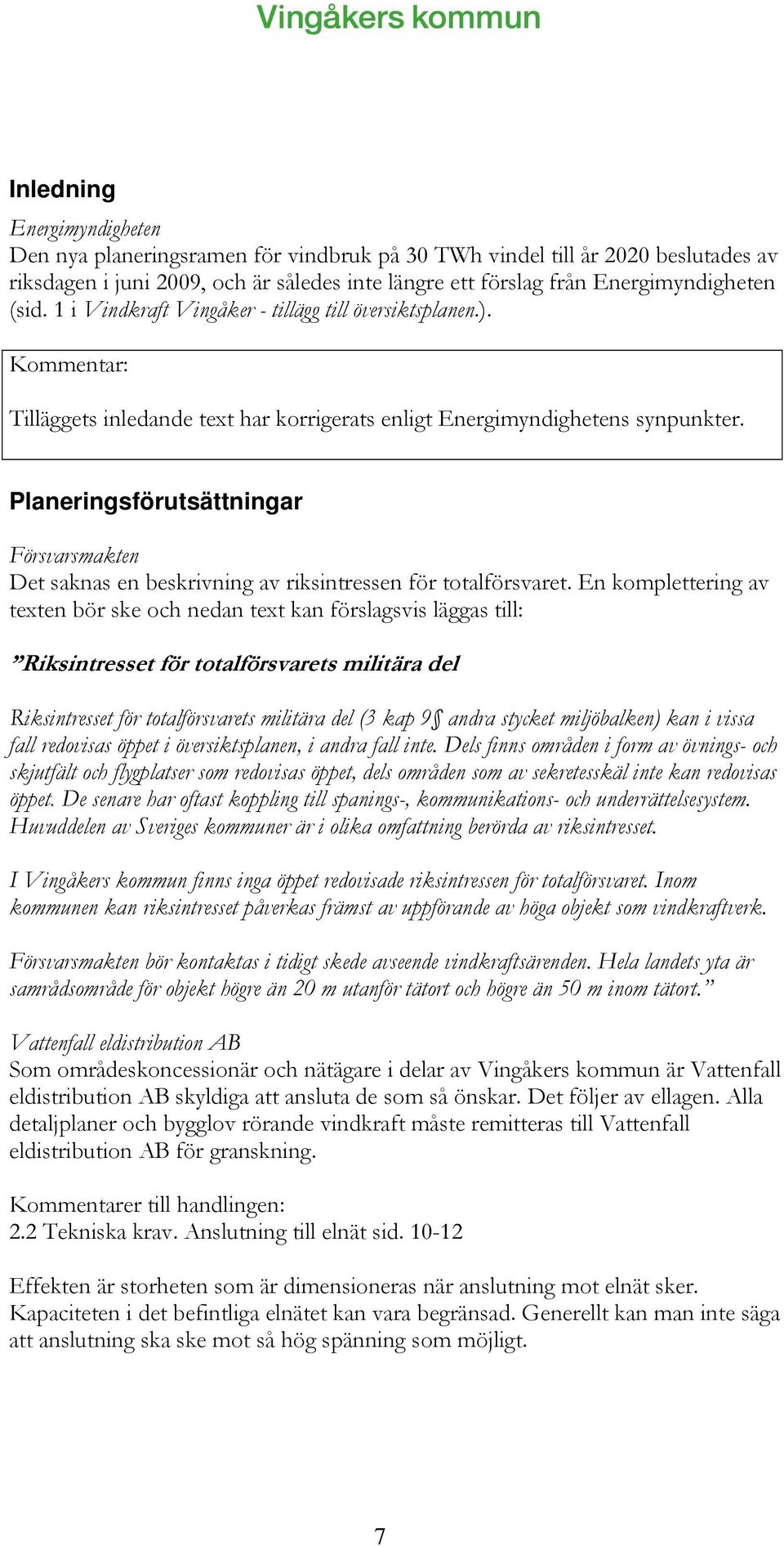 Planeringsförutsättningar Försvarsmakten Det saknas en beskrivning av riksintressen för totalförsvaret.