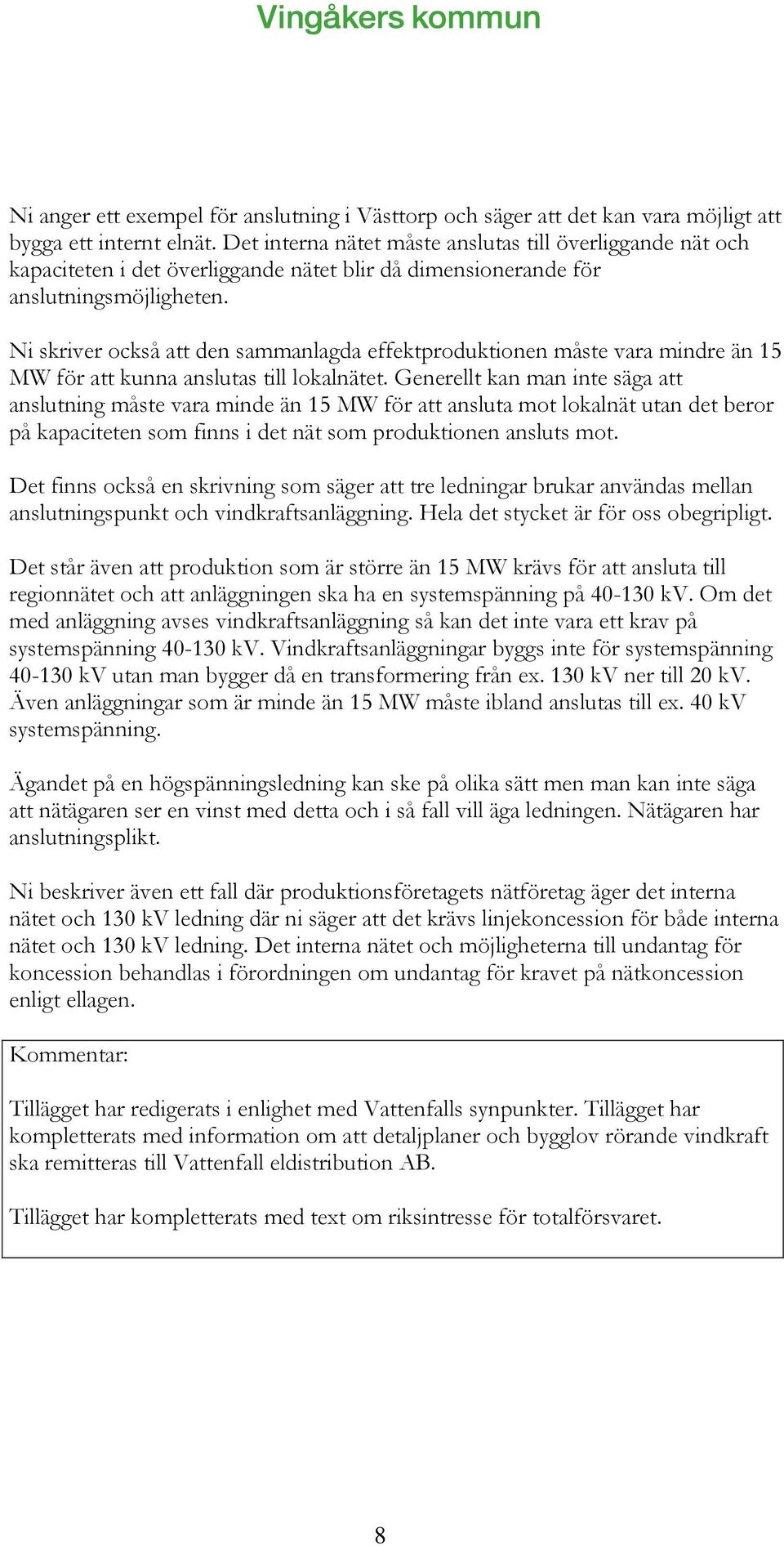 Ni skriver också att den sammanlagda effektproduktionen måste vara mindre än 15 MW för att kunna anslutas till lokalnätet.