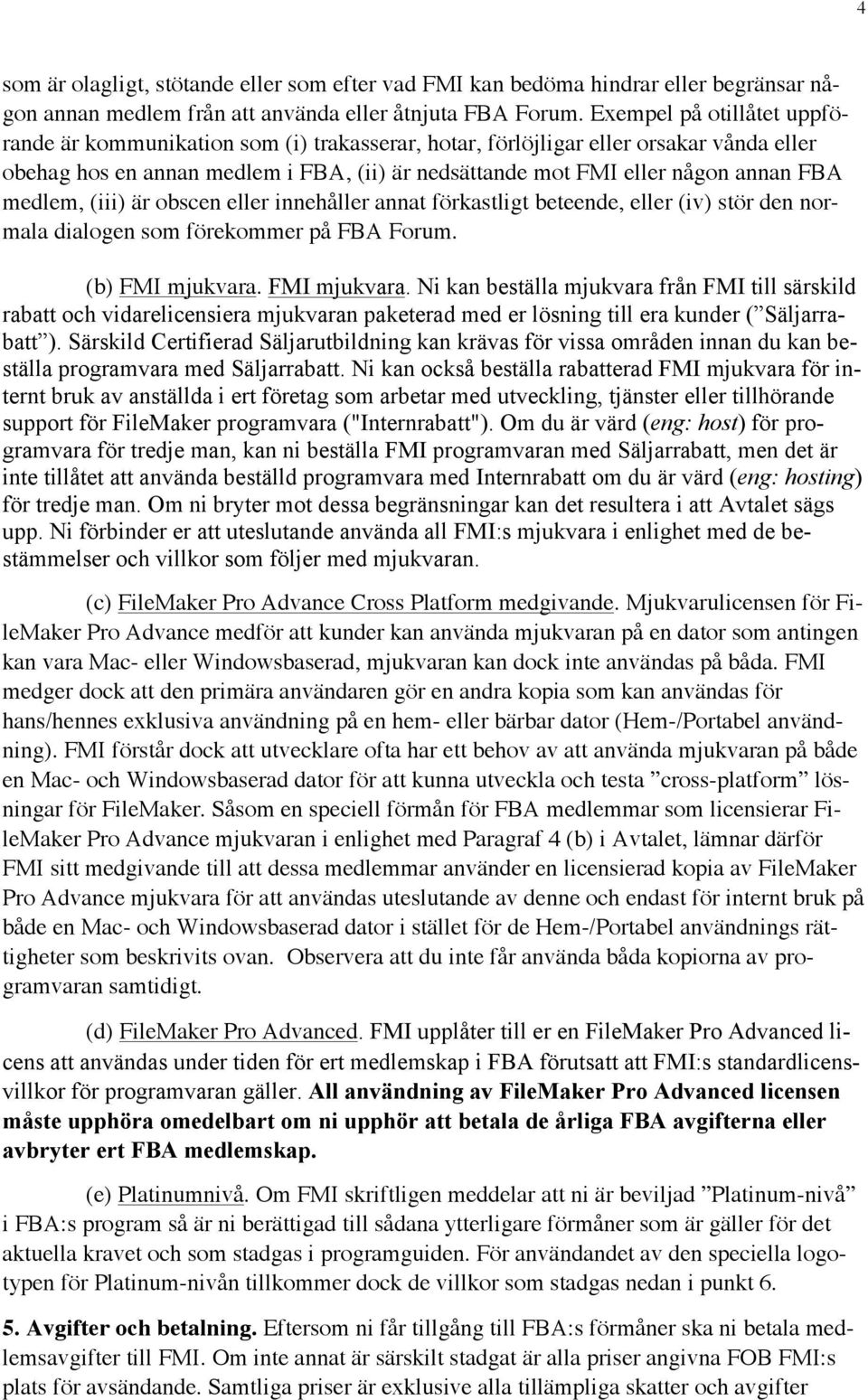 medlem, (iii) är obscen eller innehåller annat förkastligt beteende, eller (iv) stör den normala dialogen som förekommer på FBA Forum. (b) FMI mjukvara.