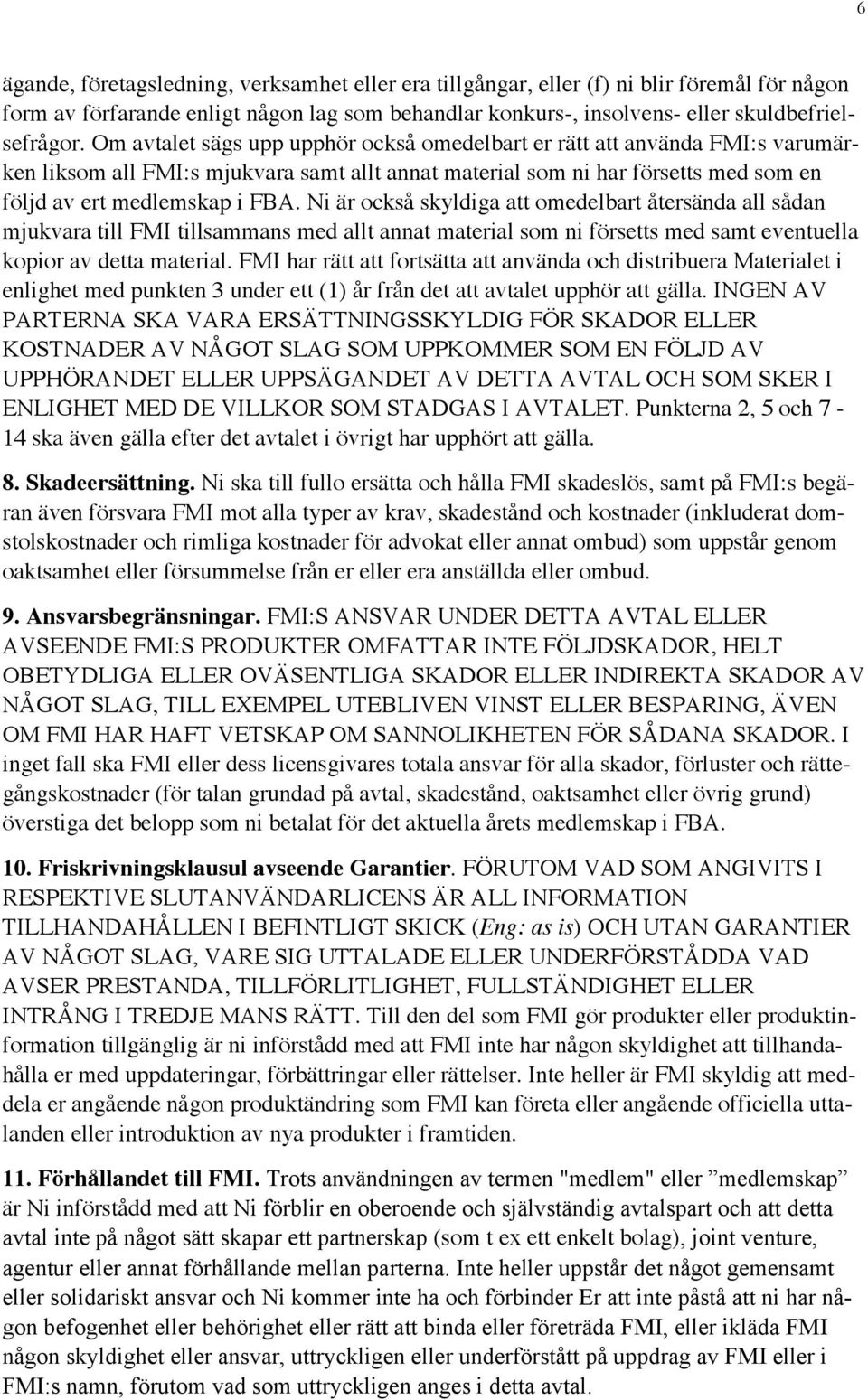 Ni är också skyldiga att omedelbart återsända all sådan mjukvara till FMI tillsammans med allt annat material som ni försetts med samt eventuella kopior av detta material.