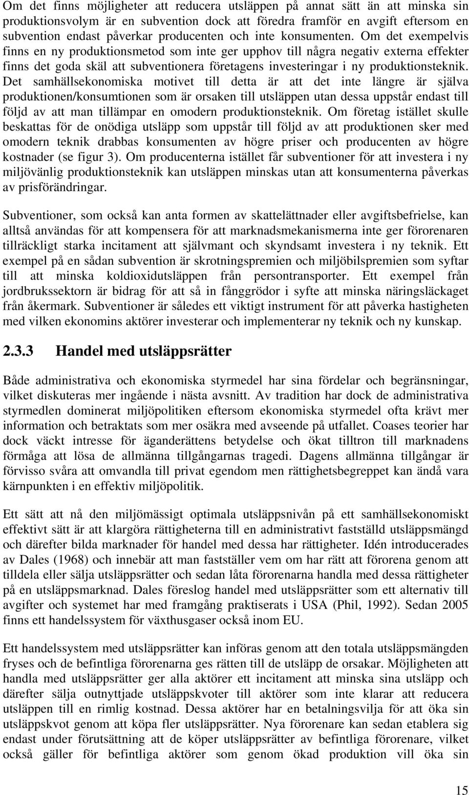 Om det exempelvis finns en ny produktionsmetod som inte ger upphov till några negativ externa effekter finns det goda skäl att subventionera företagens investeringar i ny produktionsteknik.