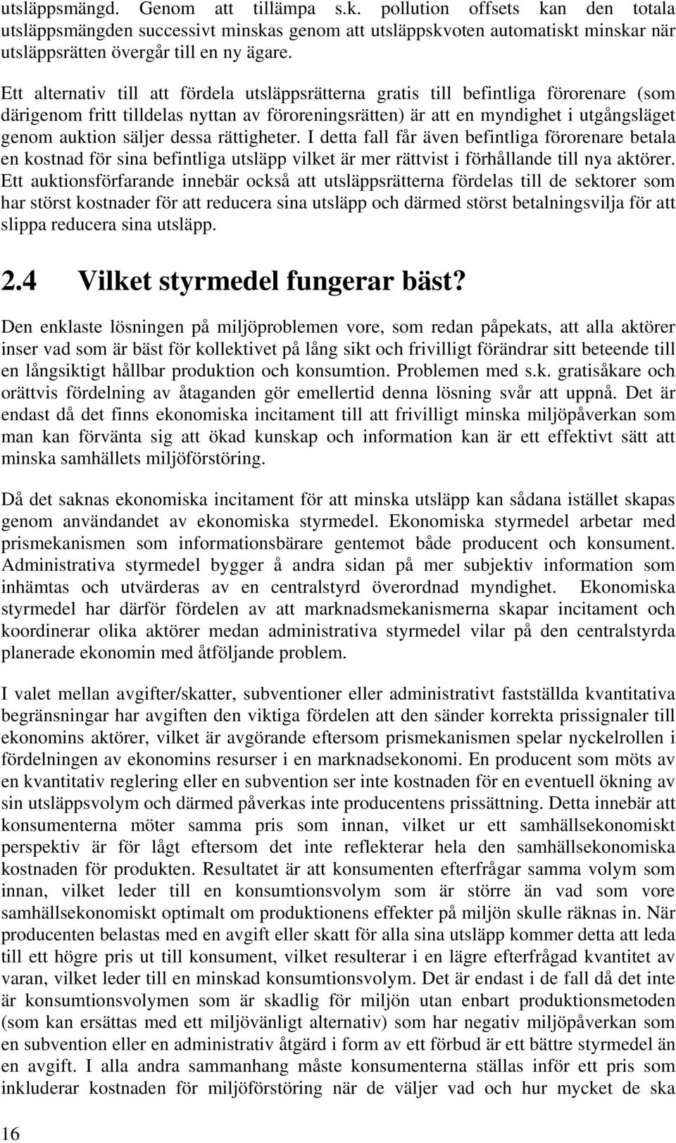 dessa rättigheter. I detta fall får även befintliga förorenare betala en kostnad för sina befintliga utsläpp vilket är mer rättvist i förhållande till nya aktörer.