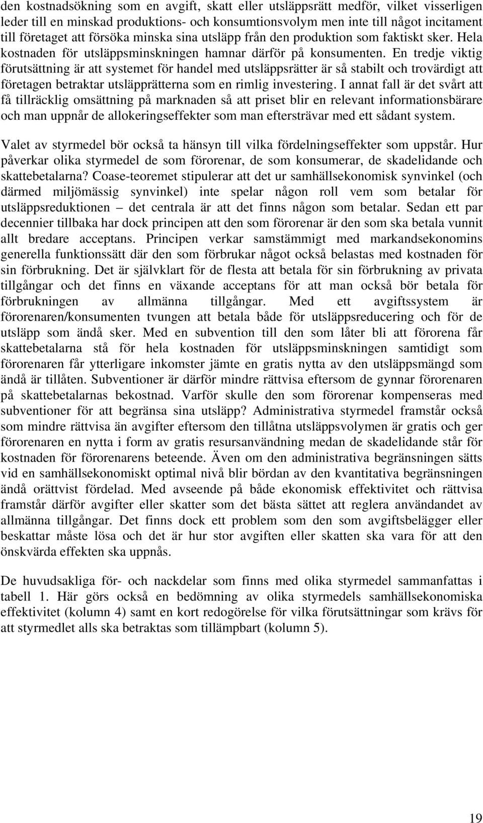 En tredje viktig förutsättning är att systemet för handel med utsläppsrätter är så stabilt och trovärdigt att företagen betraktar utsläpprätterna som en rimlig investering.