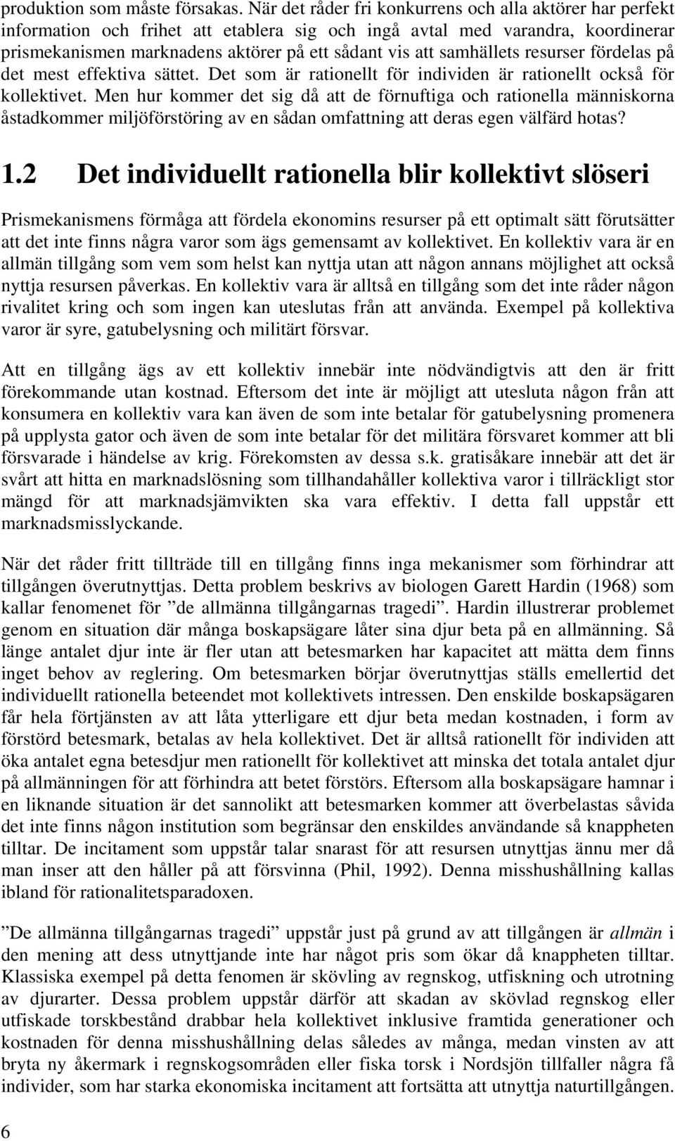 samhällets resurser fördelas på det mest effektiva sättet. Det som är rationellt för individen är rationellt också för kollektivet.