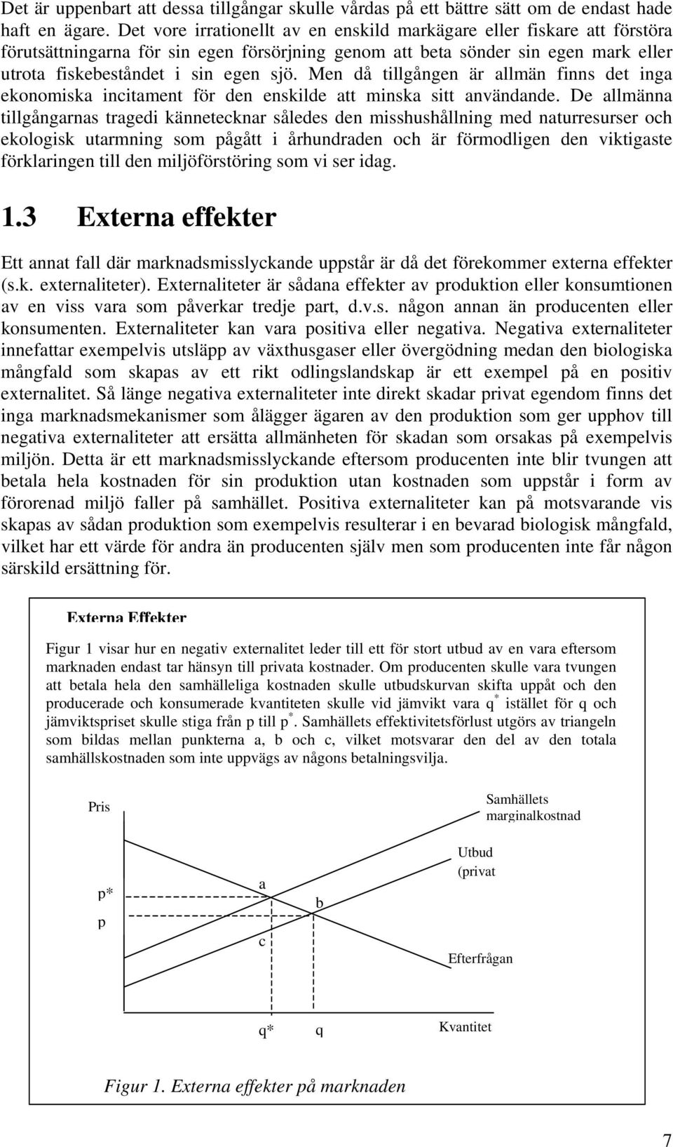 Men då tillgången är allmän finns det inga ekonomiska incitament för den enskilde att minska sitt användande.