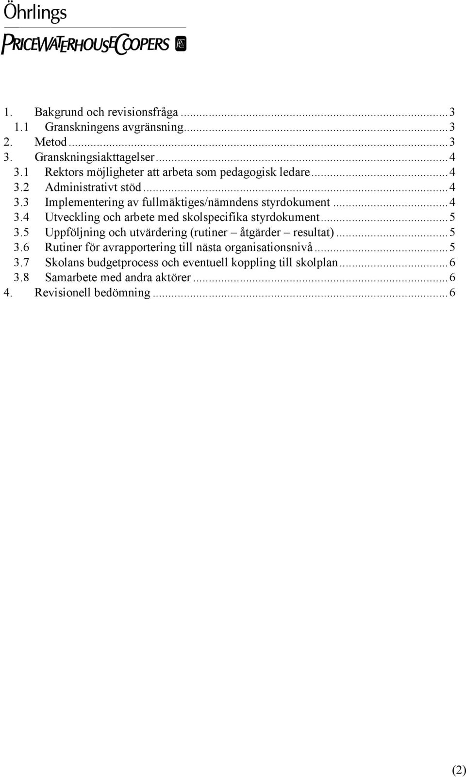 ..4 3.4 Utveckling och arbete med skolspecifika styrdokument...5 3.5 Uppföljning och utvärdering (rutiner åtgärder resultat)...5 3.6 Rutiner för avrapportering till nästa organisationsnivå.