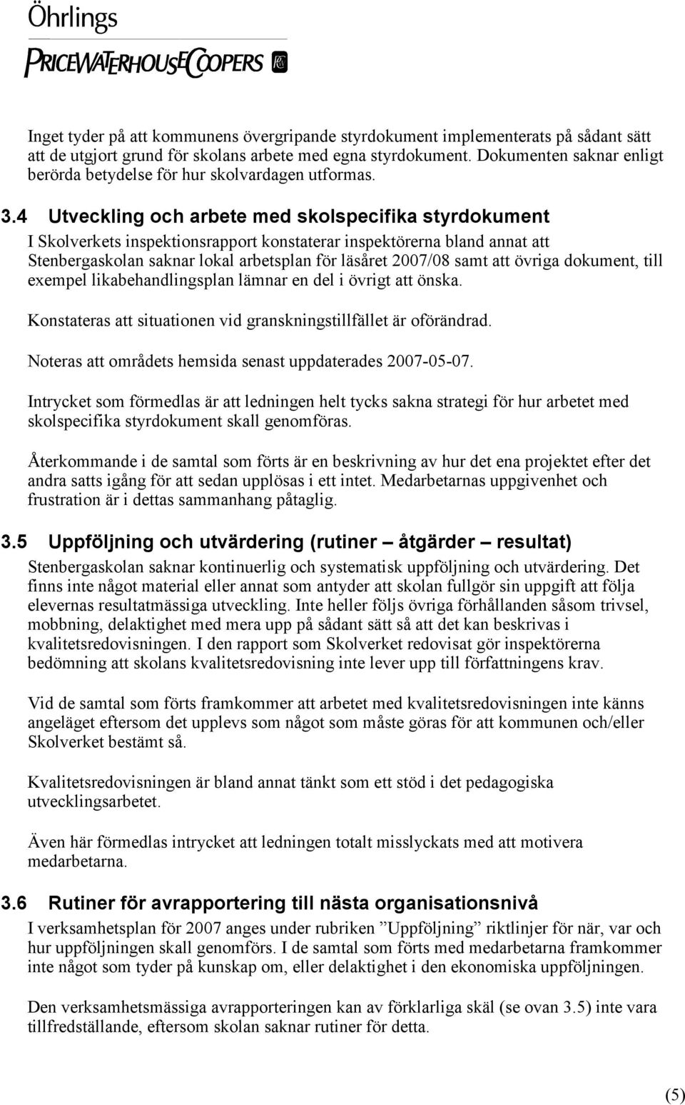 4 Utveckling och arbete med skolspecifika styrdokument I Skolverkets inspektionsrapport konstaterar inspektörerna bland annat att Stenbergaskolan saknar lokal arbetsplan för läsåret 2007/08 samt att