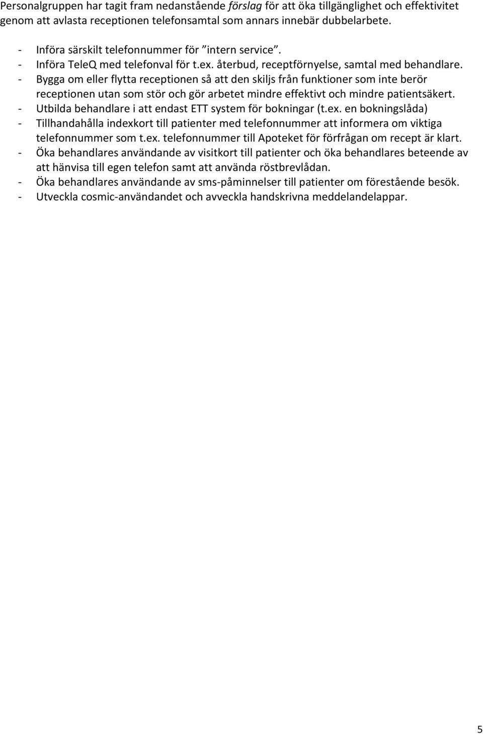 Bygga om eller flytta receptionen så att den skiljs från funktioner som inte berör receptionen utan som stör och gör arbetet mindre effektivt och mindre patientsäkert.