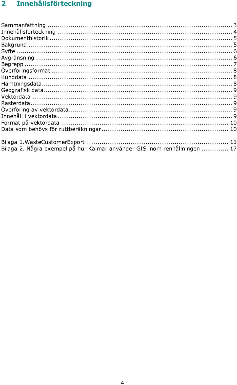 .. 9 Rasterdata... 9 Överföring av vektordata... 9 Innehåll i vektordata... 9 Format på vektordata.