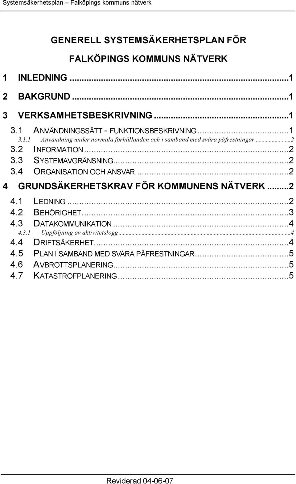 ..2 4 GRUNDSÄKERHETSKRAV FÖR KOMMUNENS NÄTVERK...2 4.1 LEDNING...2 4.2 BEHÖRIGHET...3 4.3 DATAKOMMUNIKATION...4 4.3.1 Uppföljning av aktivitetslogg...4 4.4 DRIFTSÄKERHET.