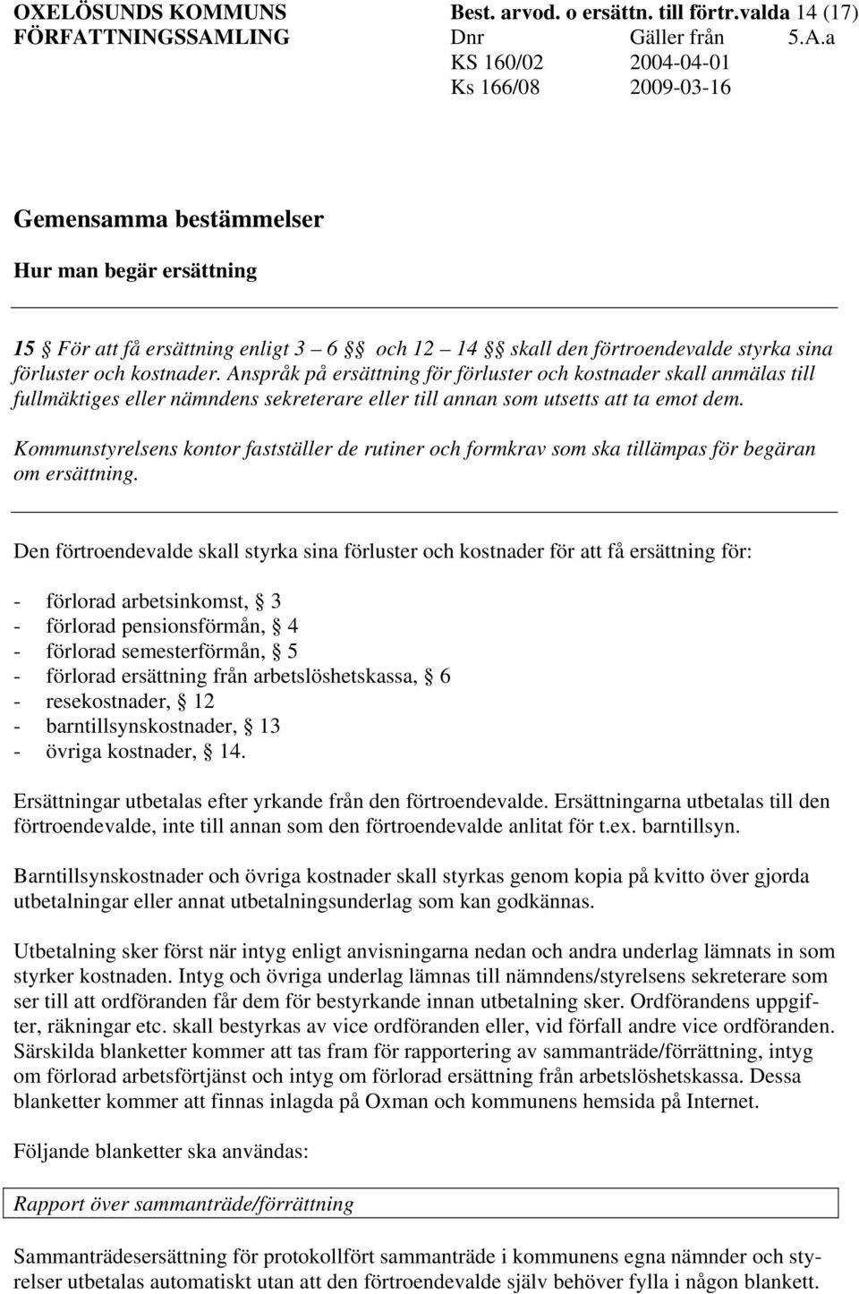 Anspråk på ersättning för förluster och kostnader skall anmälas till fullmäktiges eller nämndens sekreterare eller till annan som utsetts att ta emot dem.