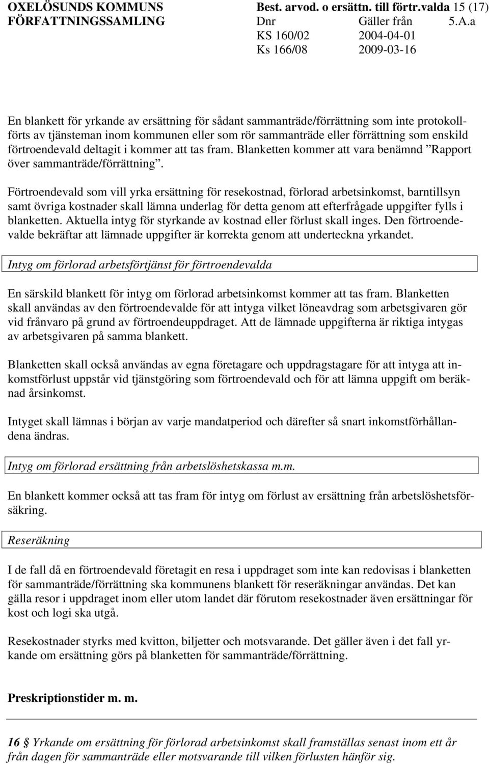 förtroendevald deltagit i kommer att tas fram. Blanketten kommer att vara benämnd Rapport över sammanträde/förrättning.